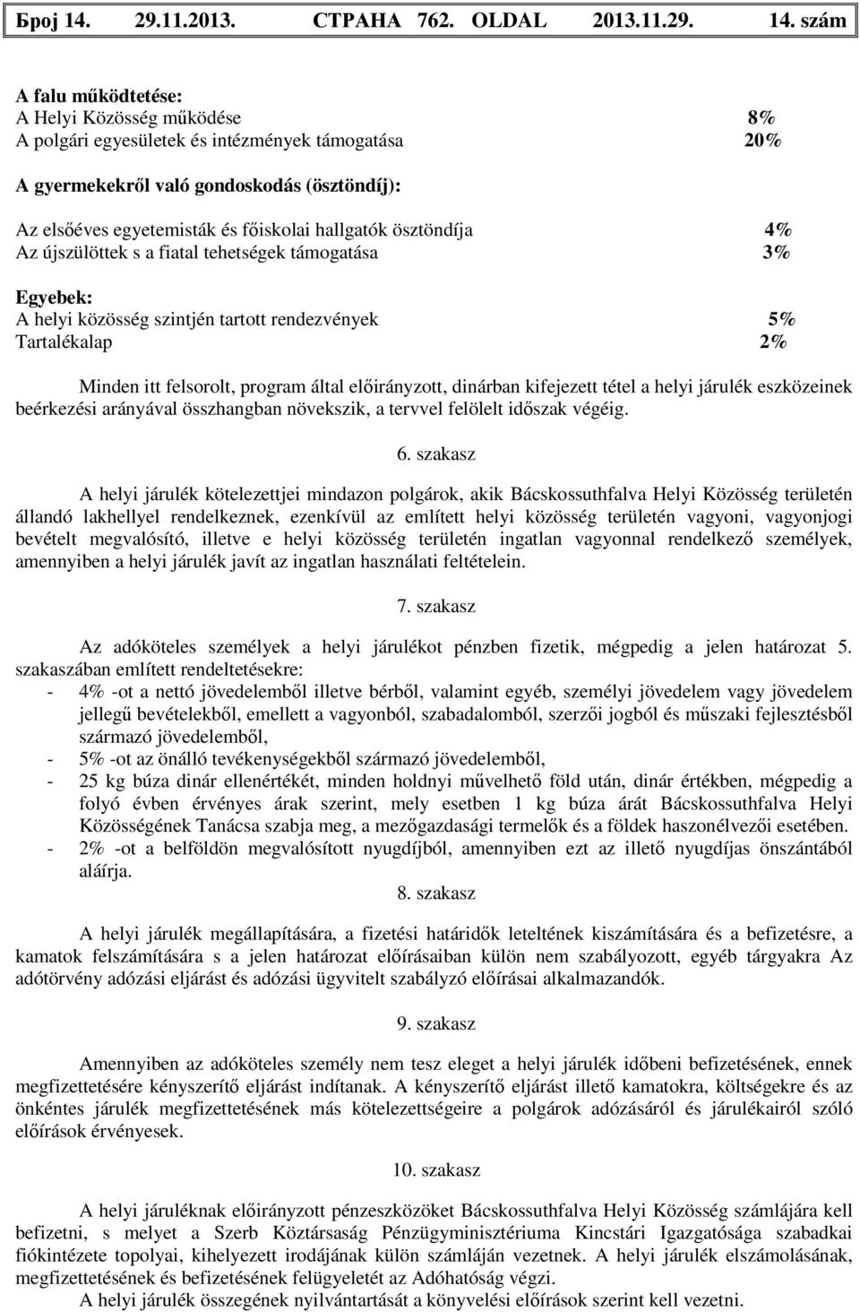 szám A falu működtetése: A Helyi Közösség működése 8% A polgári egyesületek és intézmények támogatása 20% A gyermekekről való gondoskodás (ösztöndíj): Az elsőéves egyetemisták és főiskolai hallgatók