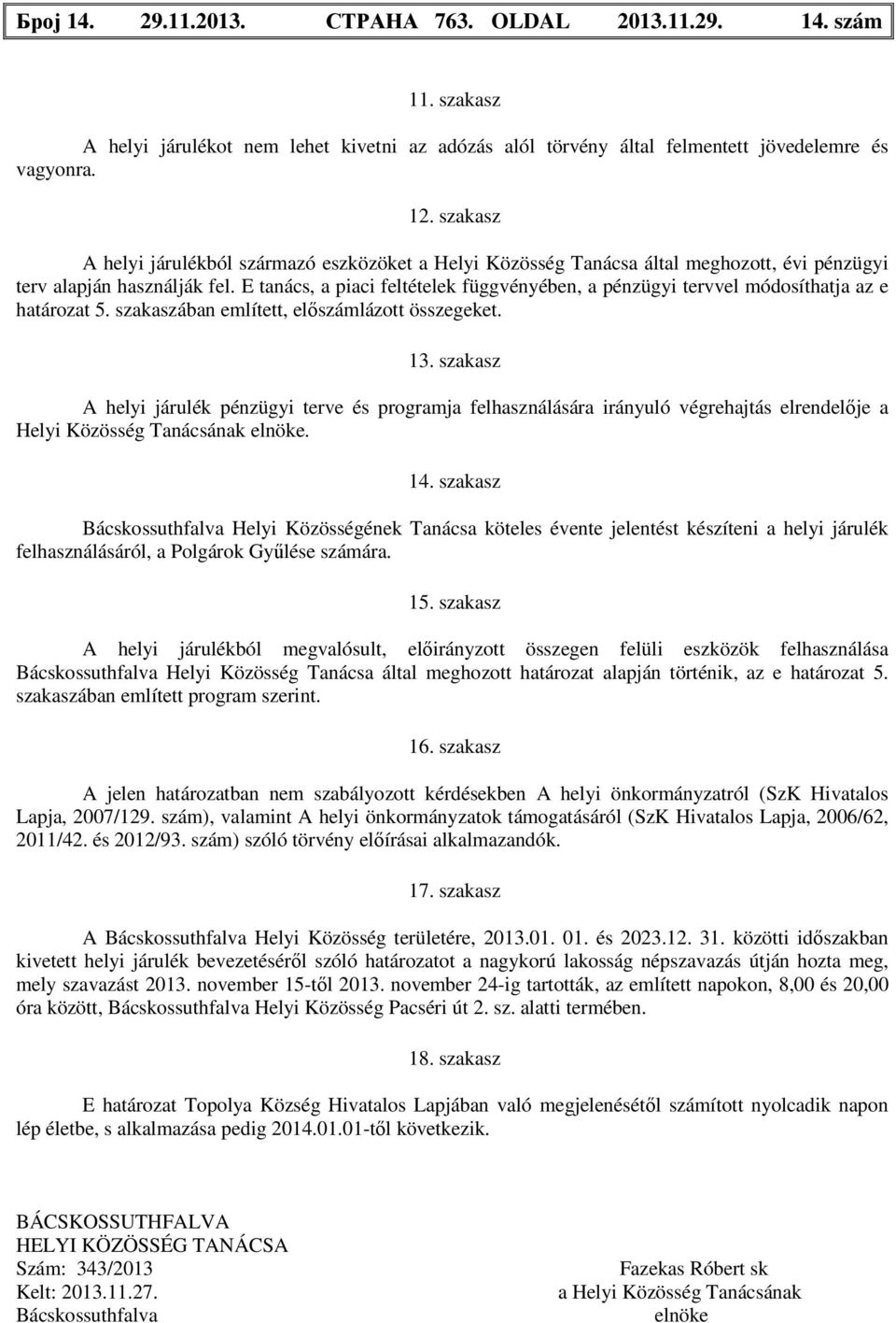 E tanács, a piaci feltételek függvényében, a pénzügyi tervvel módosíthatja az e határozat 5. szakaszában említett, előszámlázott összegeket. 13.