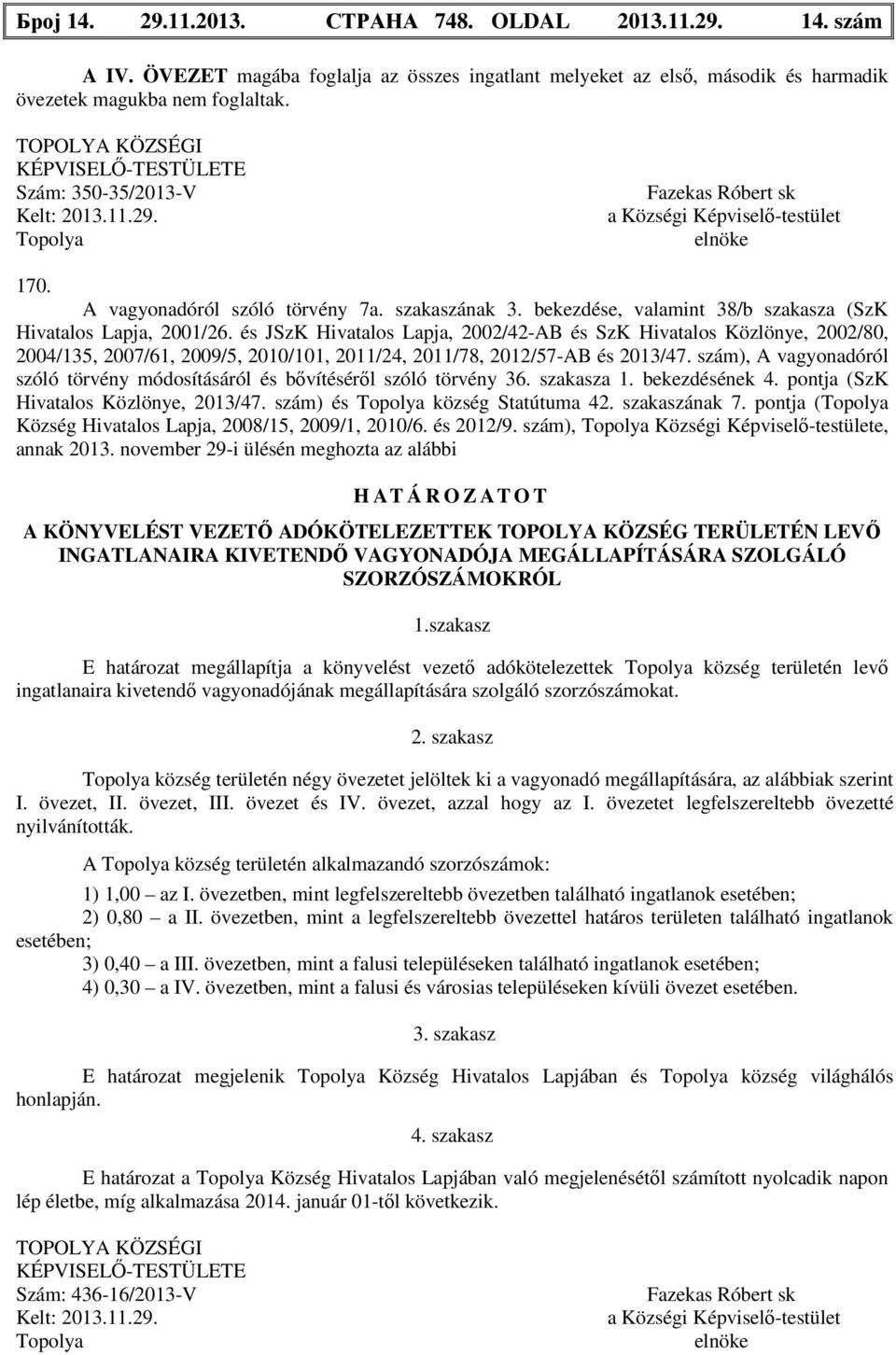 és JSzK Hivatalos Lapja, 2002/42-AB és SzK Hivatalos Közlönye, 2002/80, 2004/135, 2007/61, 2009/5, 2010/101, 2011/24, 2011/78, 2012/57-AB és 2013/47.