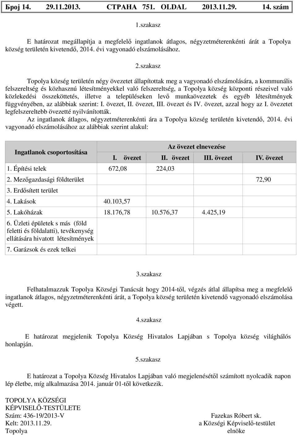 szakasz község területén négy övezetet állapítottak meg a vagyonadó elszámolására, a kommunális felszereltség és közhasznú létesítményekkel való felszereltség, a község központi részeivel való