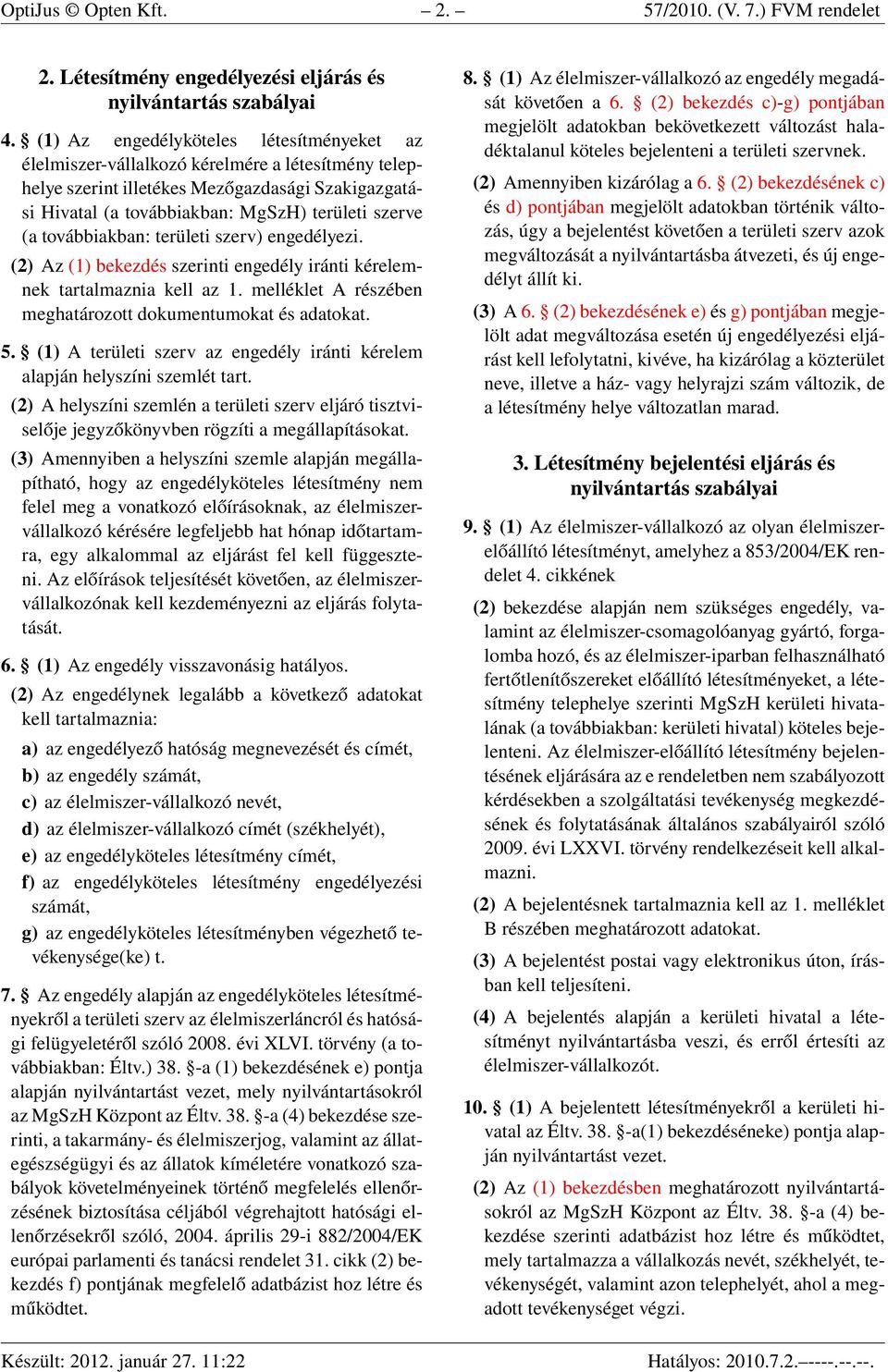 továbbiakban: területi szerv) engedélyezi. (2) Az (1) bekezdés szerinti engedély iránti kérelemnek tartalmaznia kell az 1. melléklet A részében meghatározott dokumentumokat és adatokat. 5.