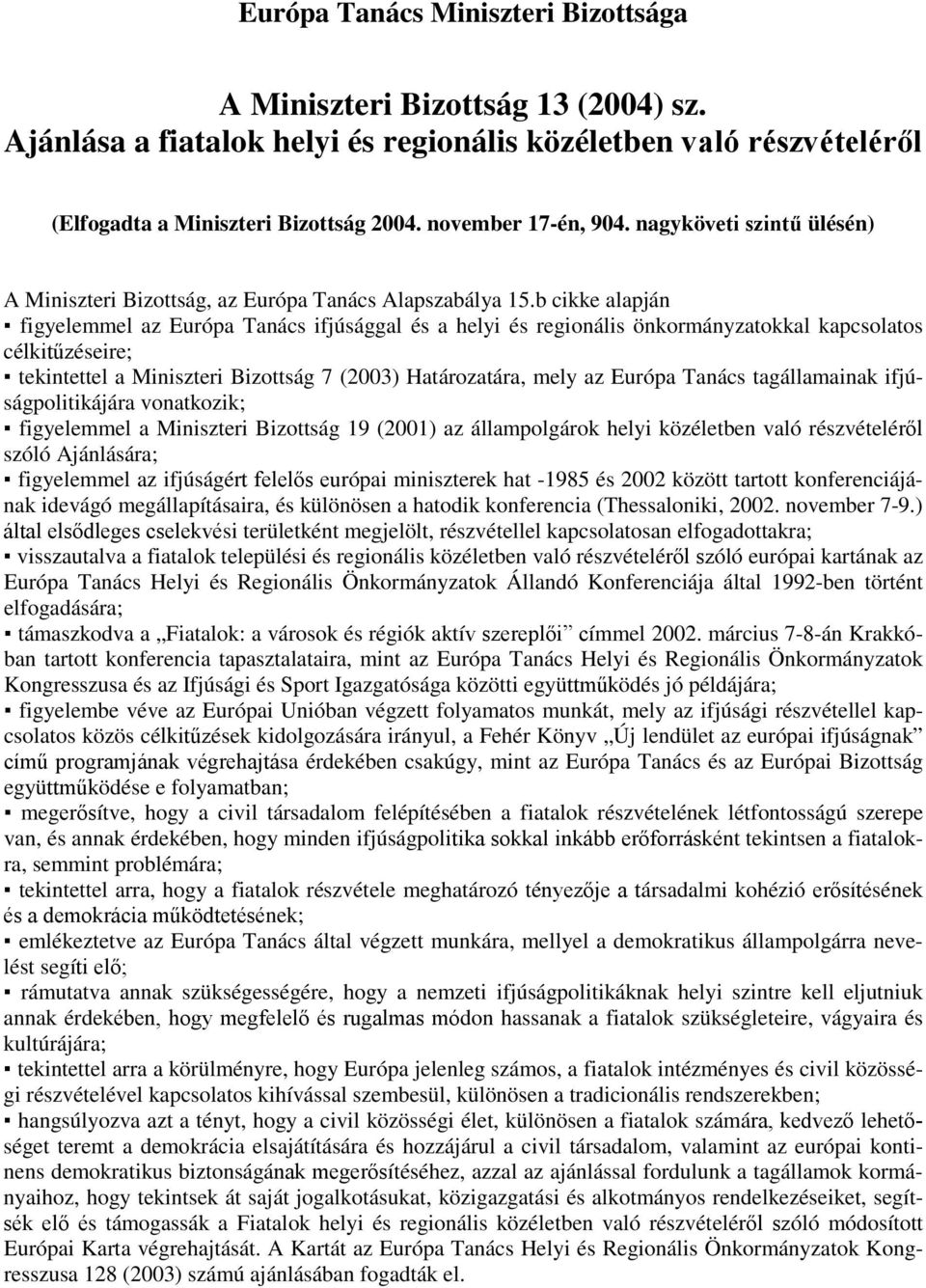 b cikke alapján figyelemmel az Európa Tanács ifjúsággal és a helyi és regionális önkormányzatokkal kapcsolatos célkitűzéseire; tekintettel a Miniszteri Bizottság 7 (2003) Határozatára, mely az Európa