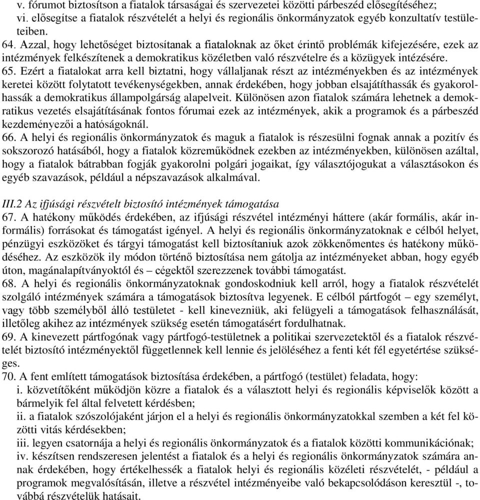 Azzal, hogy lehetőséget biztosítanak a fiataloknak az őket érintő problémák kifejezésére, ezek az intézmények felkészítenek a demokratikus közéletben való részvételre és a közügyek intézésére. 65.