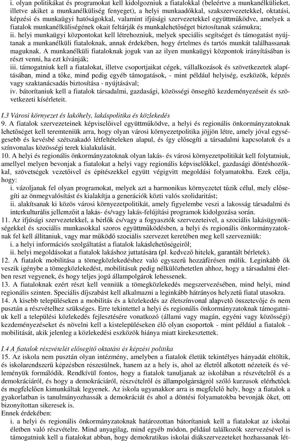 helyi munkaügyi központokat kell létrehozniuk, melyek speciális segítséget és támogatást nyújtanak a munkanélküli fiataloknak, annak érdekében, hogy értelmes és tartós munkát találhassanak maguknak.