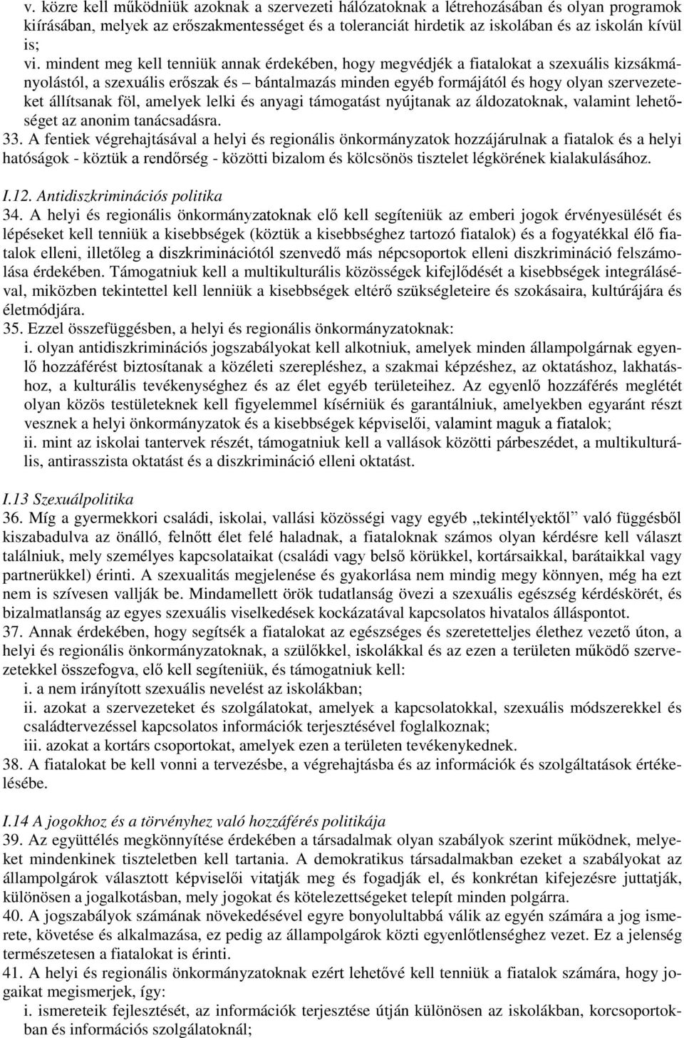 állítsanak föl, amelyek lelki és anyagi támogatást nyújtanak az áldozatoknak, valamint lehetőséget az anonim tanácsadásra. 33.