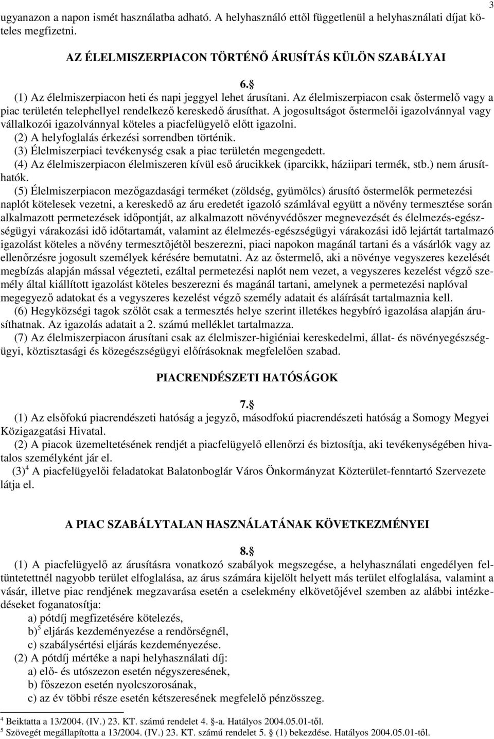 A jogosultságot őstermelői igazolvánnyal vagy vállalkozói igazolvánnyal köteles a piacfelügyelő előtt igazolni. (2) A helyfoglalás érkezési sorrendben történik.