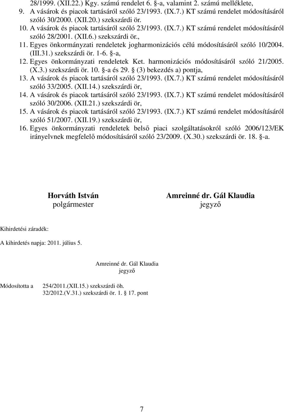 Egyes önkormányzati rendeletek jogharmonizációs célú módosításáról szóló 10/2004. (III.31.) szekszárdi ör. 1-6. -a, 12. Egyes önkormányzati rendeletek Ket. harmonizációs módosításáról szóló 21/2005.