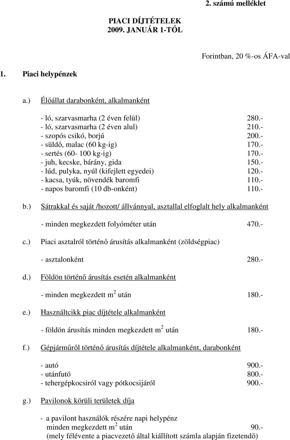 - - lúd, pulyka, nyúl (kifejlett egyedei) 120.- - kacsa, tyúk, növendék baromfi 110.- - napos baromfi (10 db-onként) 110.- b.