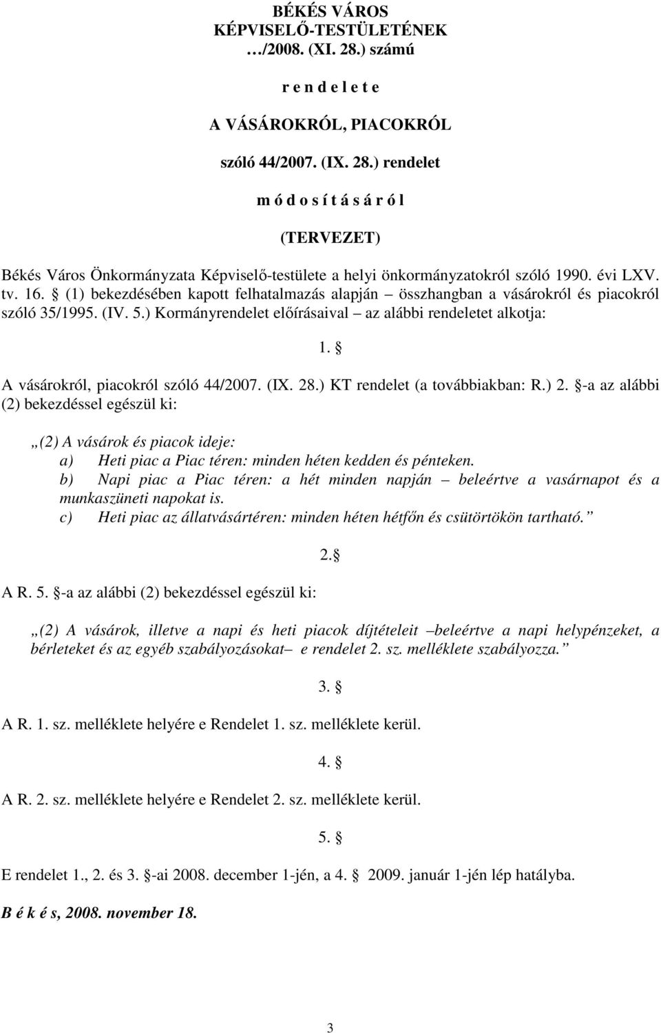 A vásárokról, piacokról szóló 44/2007. (IX. 28.) KT rendelet (a továbbiakban: R.) 2.