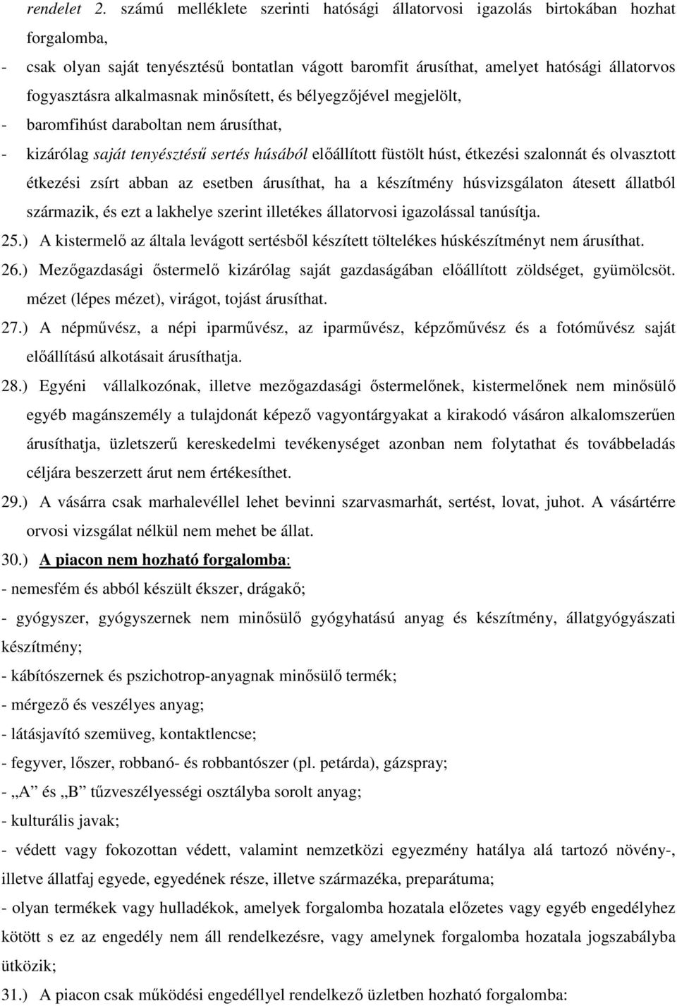 alkalmasnak minısített, és bélyegzıjével megjelölt, - baromfihúst daraboltan nem árusíthat, - kizárólag saját tenyésztéső sertés húsából elıállított füstölt húst, étkezési szalonnát és olvasztott