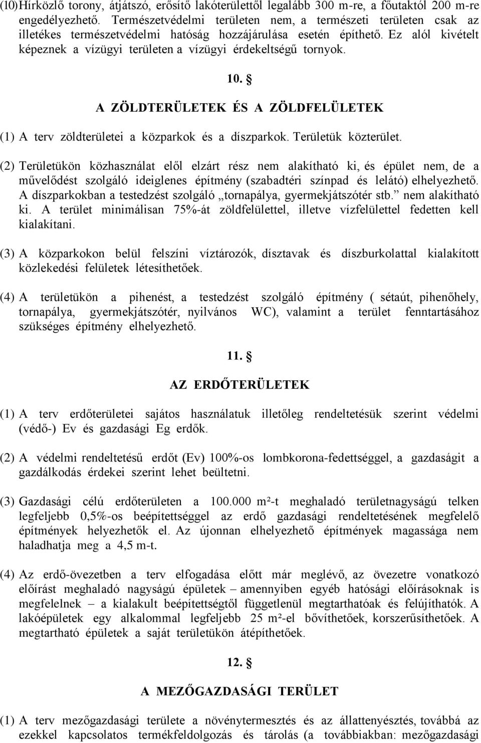 Ez alól kivételt képeznek a vízügyi területen a vízügyi érdekeltségű tornyok. 10. A ZÖLDTERÜLETEK ÉS A ZÖLDFELÜLETEK (1) A terv zöldterületei a közparkok és a díszparkok. Területük közterület.