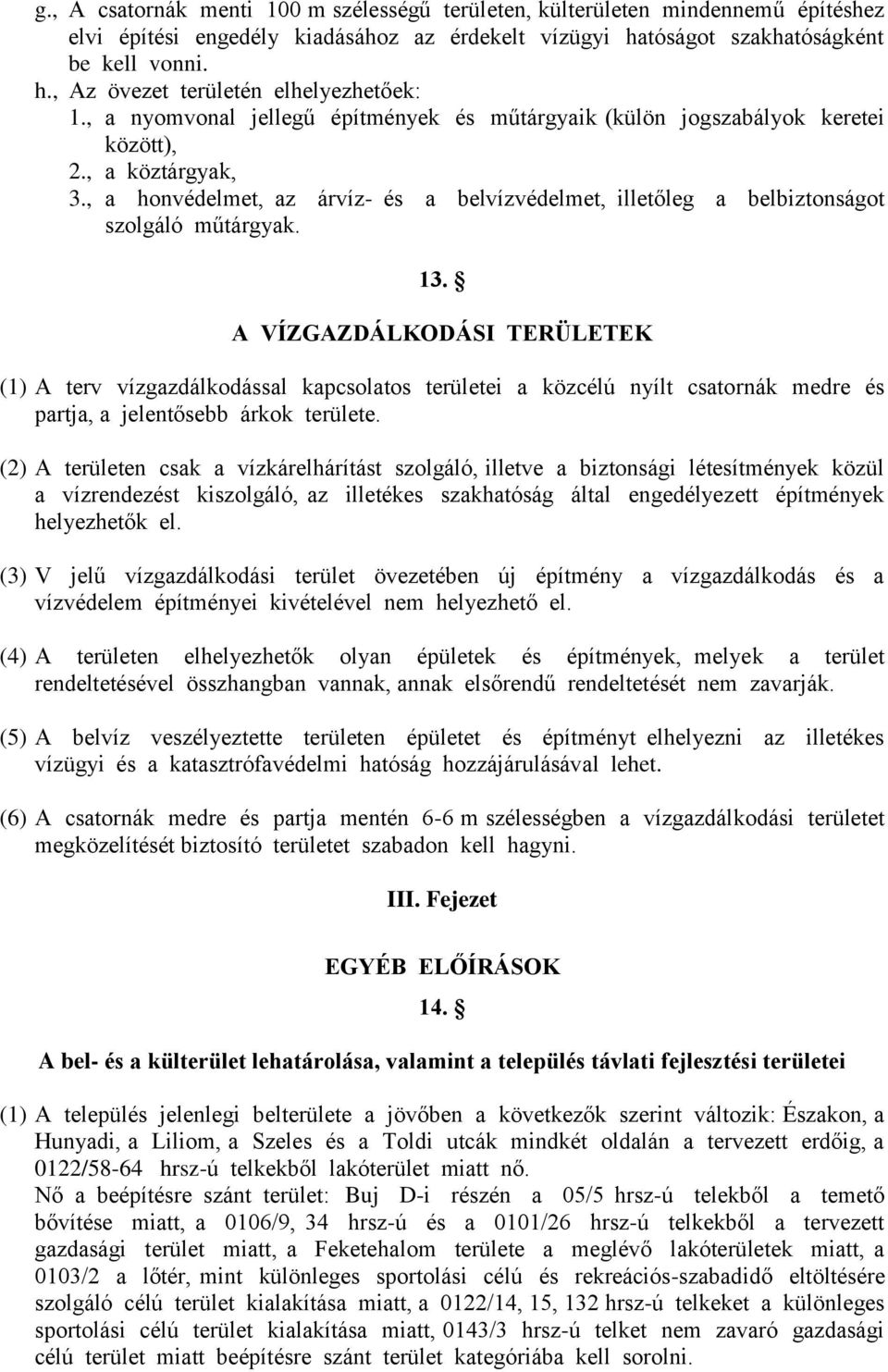 13. A VÍZGAZDÁLKODÁSI TERÜLETEK (1) A terv vízgazdálkodással kapcsolatos területei a közcélú nyílt csatornák medre és partja, a jelentősebb árkok területe.