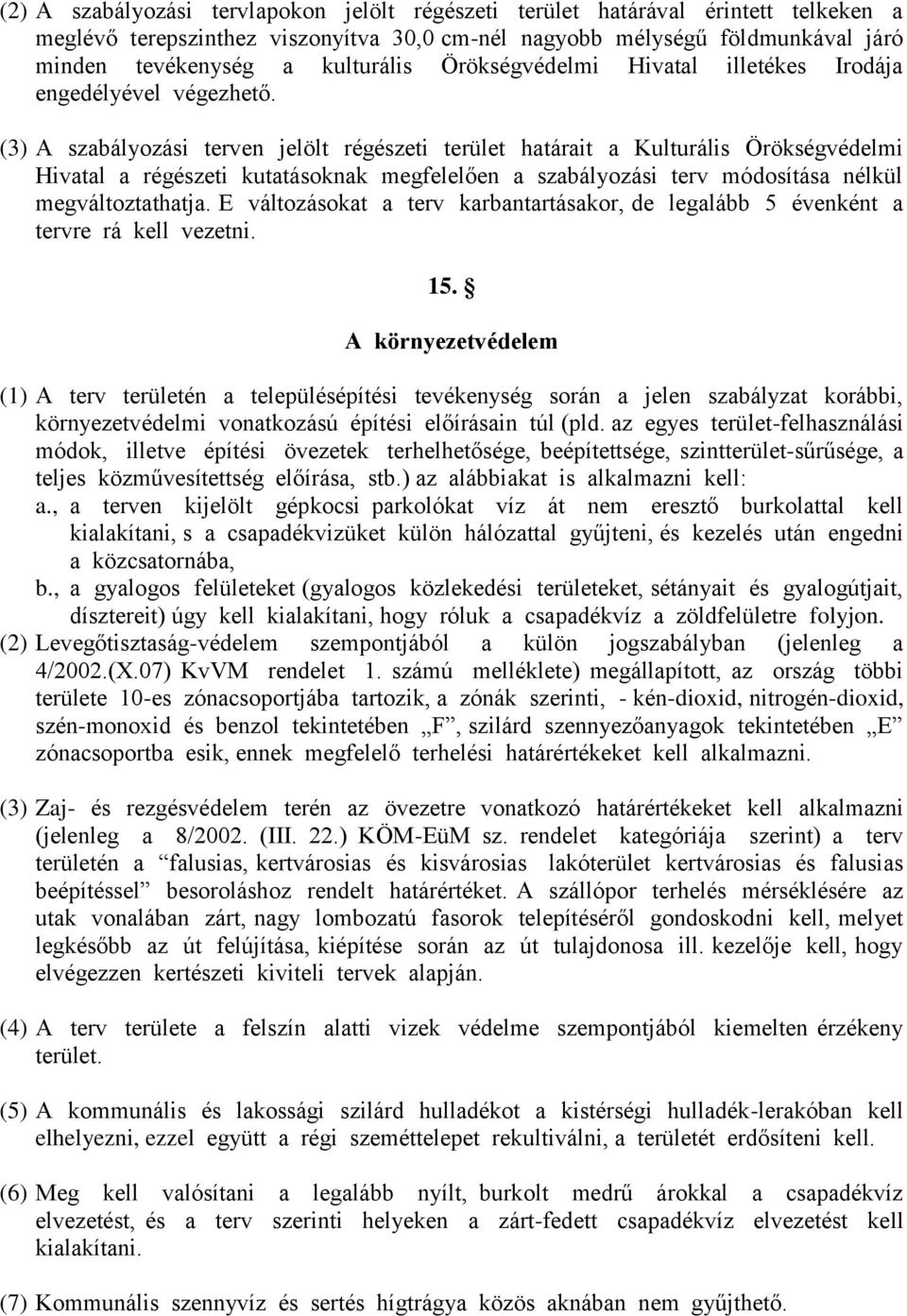 (3) A szabályozási terven jelölt régészeti terület határait a Kulturális Örökségvédelmi Hivatal a régészeti kutatásoknak megfelelően a szabályozási terv módosítása nélkül megváltoztathatja.