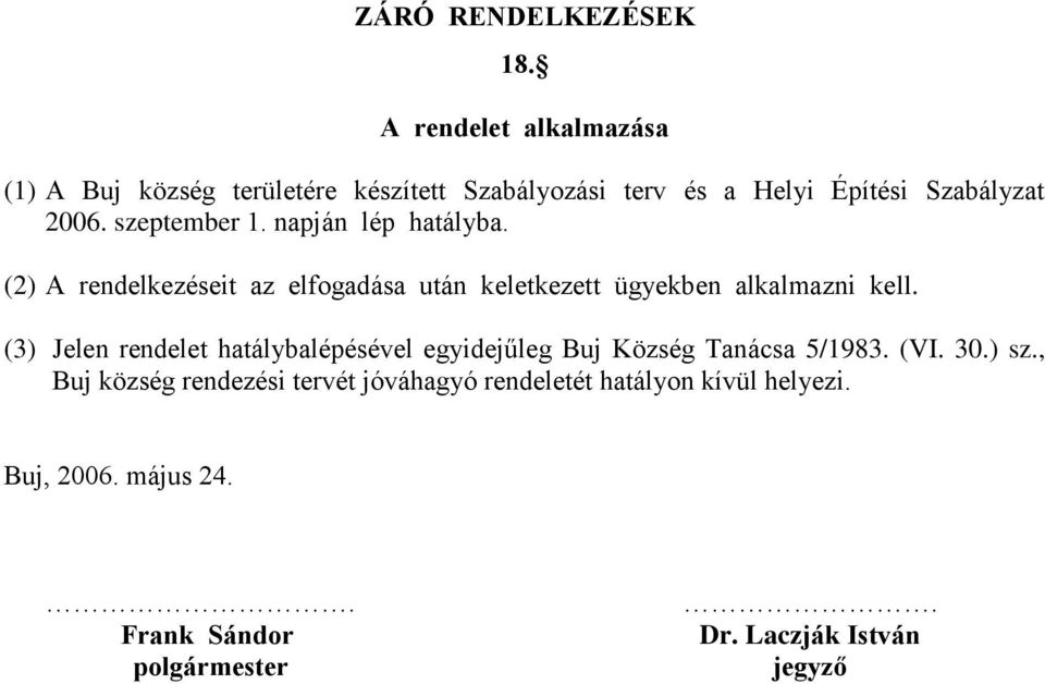 szeptember 1. napján lép hatályba. (2) A rendelkezéseit az elfogadása után keletkezett ügyekben alkalmazni kell.