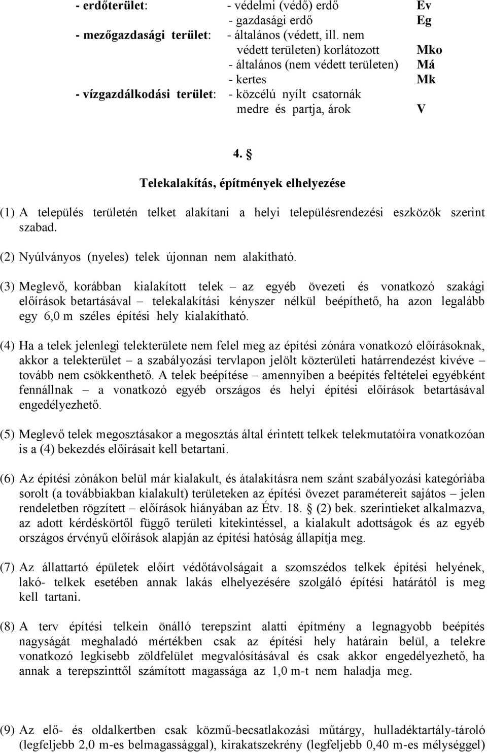 Telekalakítás, építmények elhelyezése (1) A település területén telket alakítani a helyi településrendezési eszközök szerint szabad. (2) Nyúlványos (nyeles) telek újonnan nem alakítható.