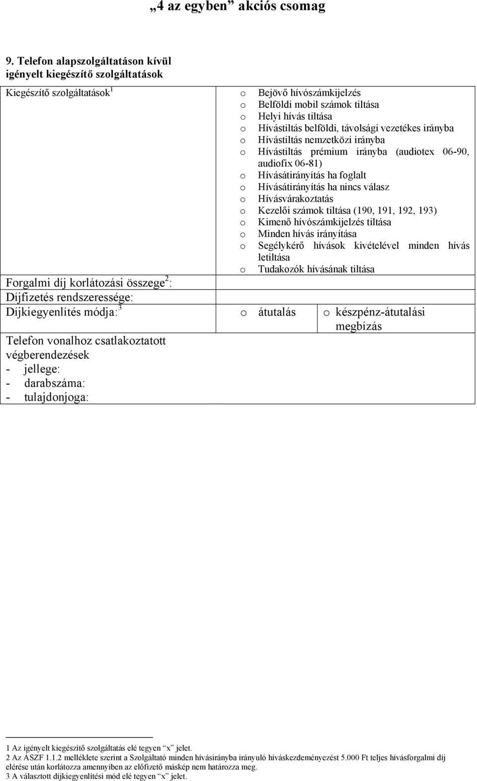 o Hívásvárakoztatás o Kezelői számok tiltása (190, 191, 192, 193) o Kimenő hívószámkijelzés tiltása o Minden hívás irányítása o Segélykérő hívások kivételével minden hívás letiltása o Tudakozók