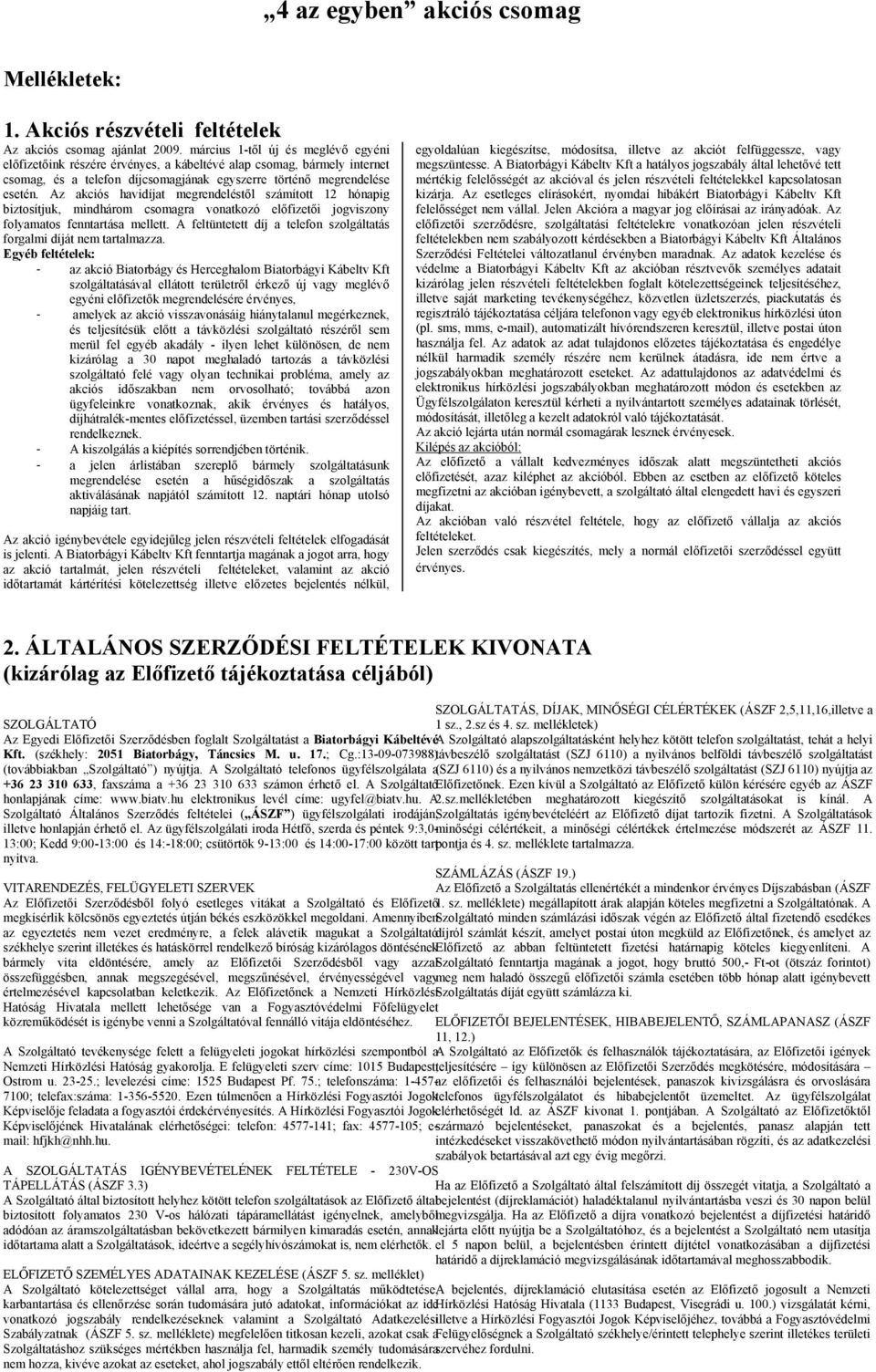 Az akciós havidíjat megrendeléstől számított 12 hónapig biztosítjuk, mindhárom csomagra vonatkozó előfizetői jogviszony folyamatos fenntartása mellett.