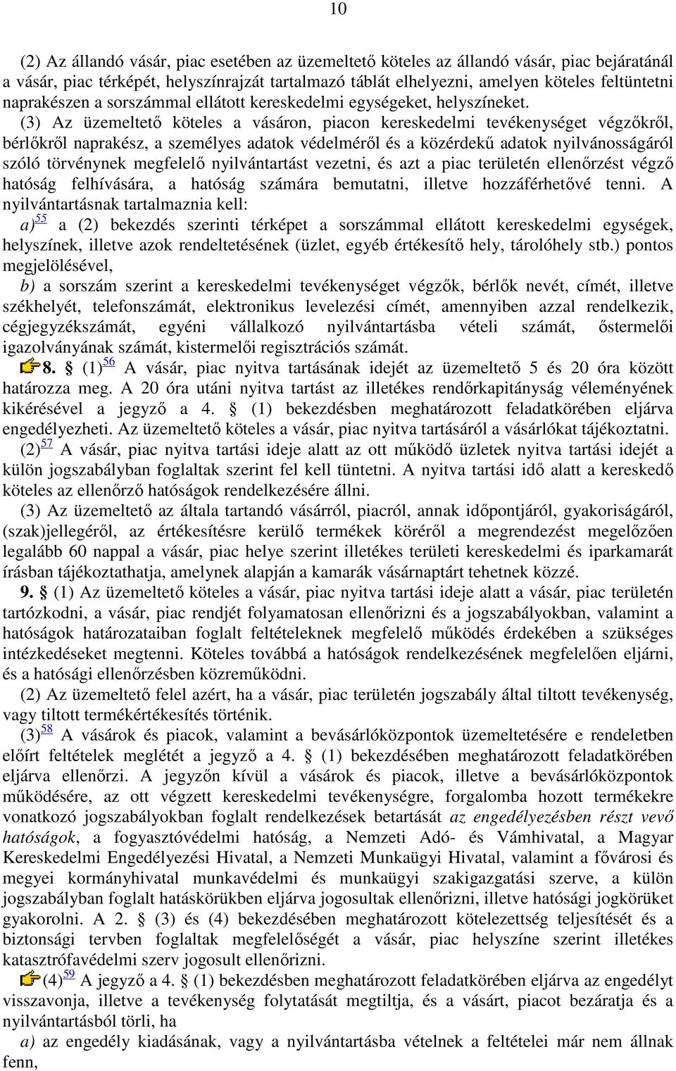 (3) Az üzemeltető köteles a vásáron, piacon kereskedelmi tevékenységet végzőkről, bérlőkről naprakész, a személyes adatok védelméről és a közérdekű adatok nyilvánosságáról szóló törvénynek megfelelő