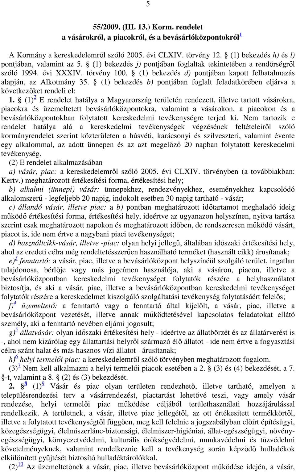 (1) bekezdés d) pontjában kapott felhatalmazás alapján, az Alkotmány 35. (1) bekezdés b) pontjában foglalt feladatkörében eljárva a következőket rendeli el: 1.