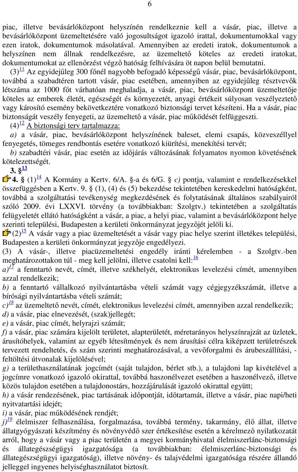 Amennyiben az eredeti iratok, dokumentumok a helyszínen nem állnak rendelkezésre, az üzemeltető köteles az eredeti iratokat, dokumentumokat az ellenőrzést végző hatóság felhívására öt napon belül