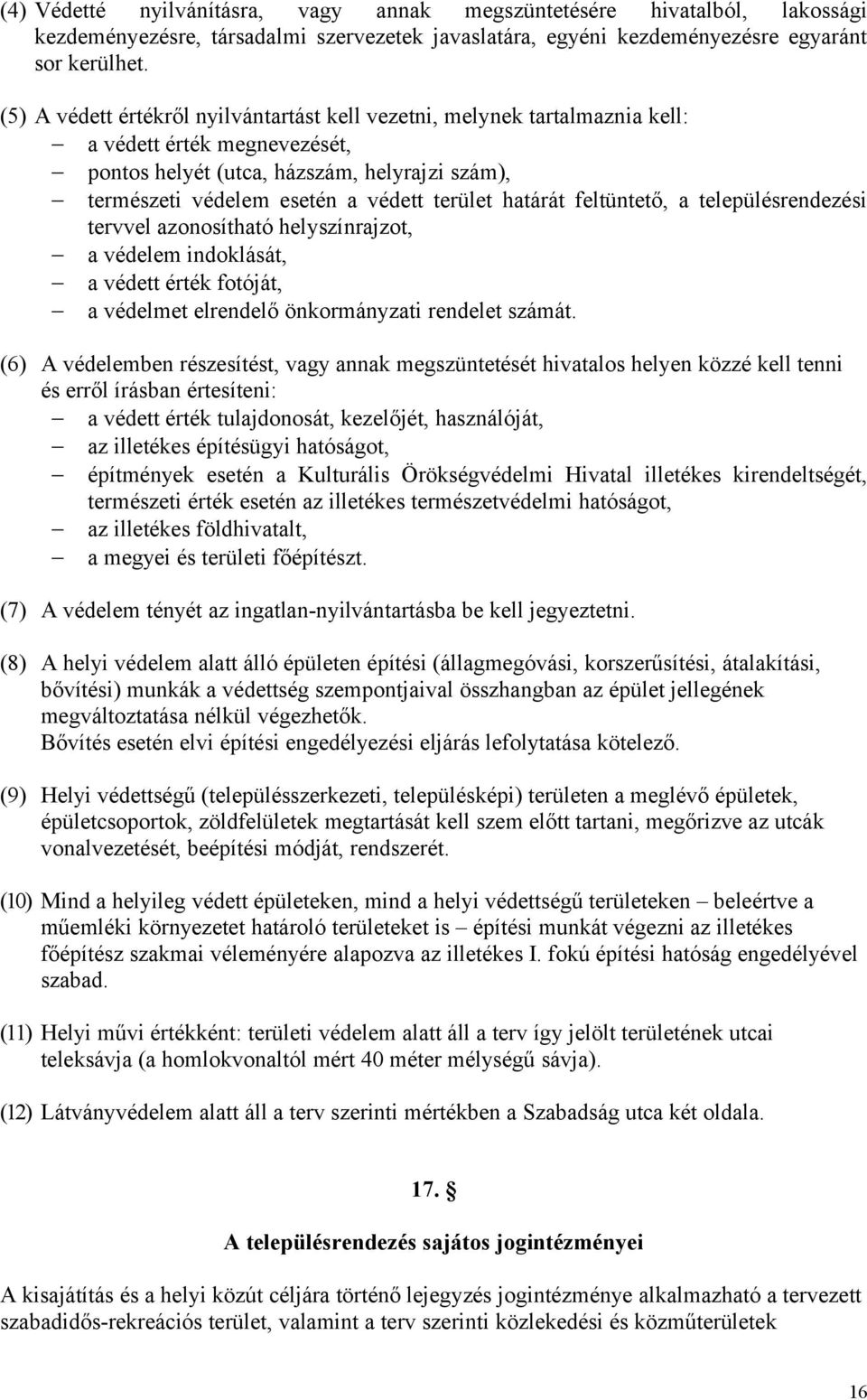 határát feltüntető, a településrendezési tervvel azonosítható helyszínrajzot, a védelem indoklását, a védett érték fotóját, a védelmet elrendelő önkormányzati rendelet számát.