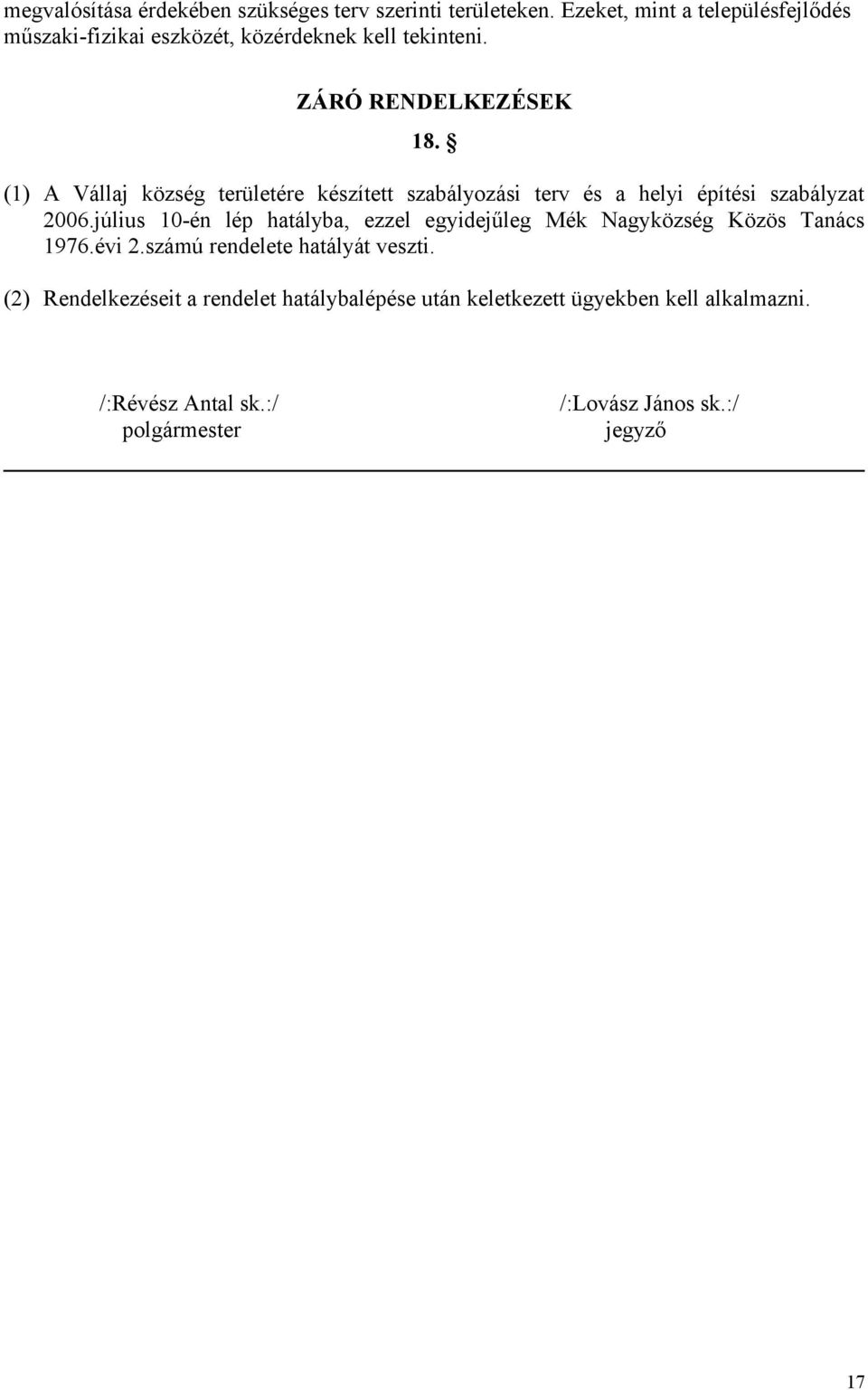 (1) A Vállaj község területére készített szabályozási terv és a helyi építési szabályzat 2006.