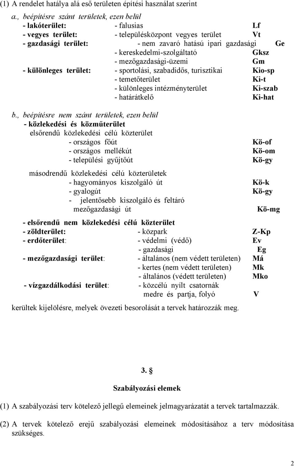 kereskedelmi-szolgáltató Gksz - mezőgazdasági-üzemi Gm - különleges terület: - sportolási, szabadidős, turisztikai Kio-sp - temetőterület Ki-t - különleges intézményterület Ki-szab - határátkelő