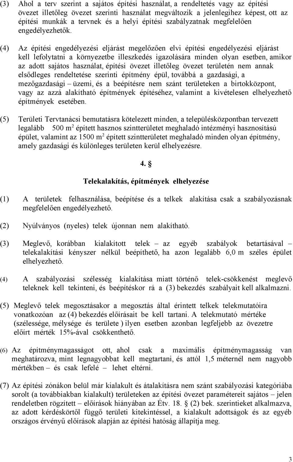 (4) Az építési engedélyezési eljárást megelőzően elvi építési engedélyezési eljárást kell lefolytatni a környezetbe illeszkedés igazolására minden olyan esetben, amikor az adott sajátos használat,