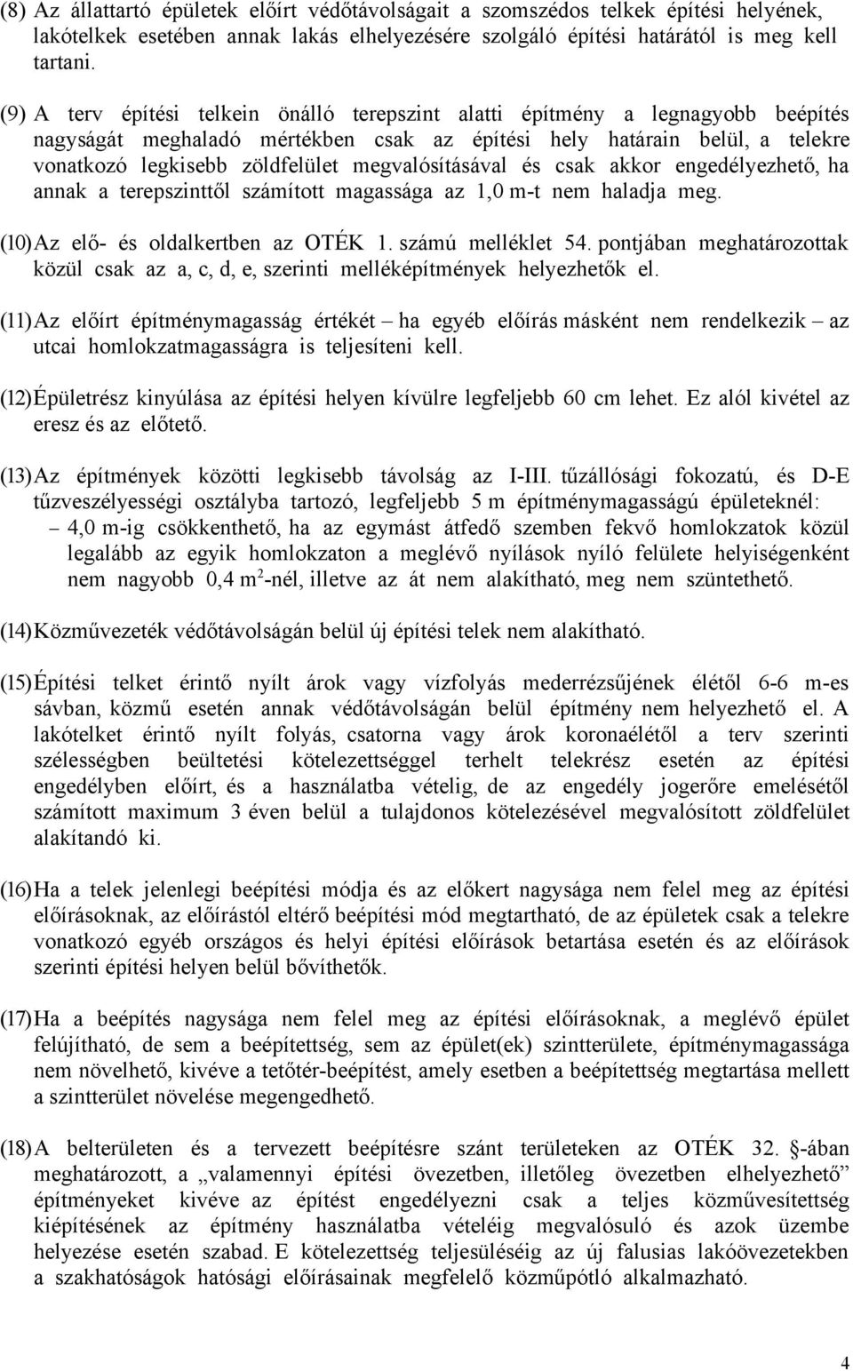 megvalósításával és csak akkor engedélyezhető, ha annak a terepszinttől számított magassága az 1,0 m-t nem haladja meg. (10)Az elő- és oldalkertben az OTÉK 1. számú melléklet 54.