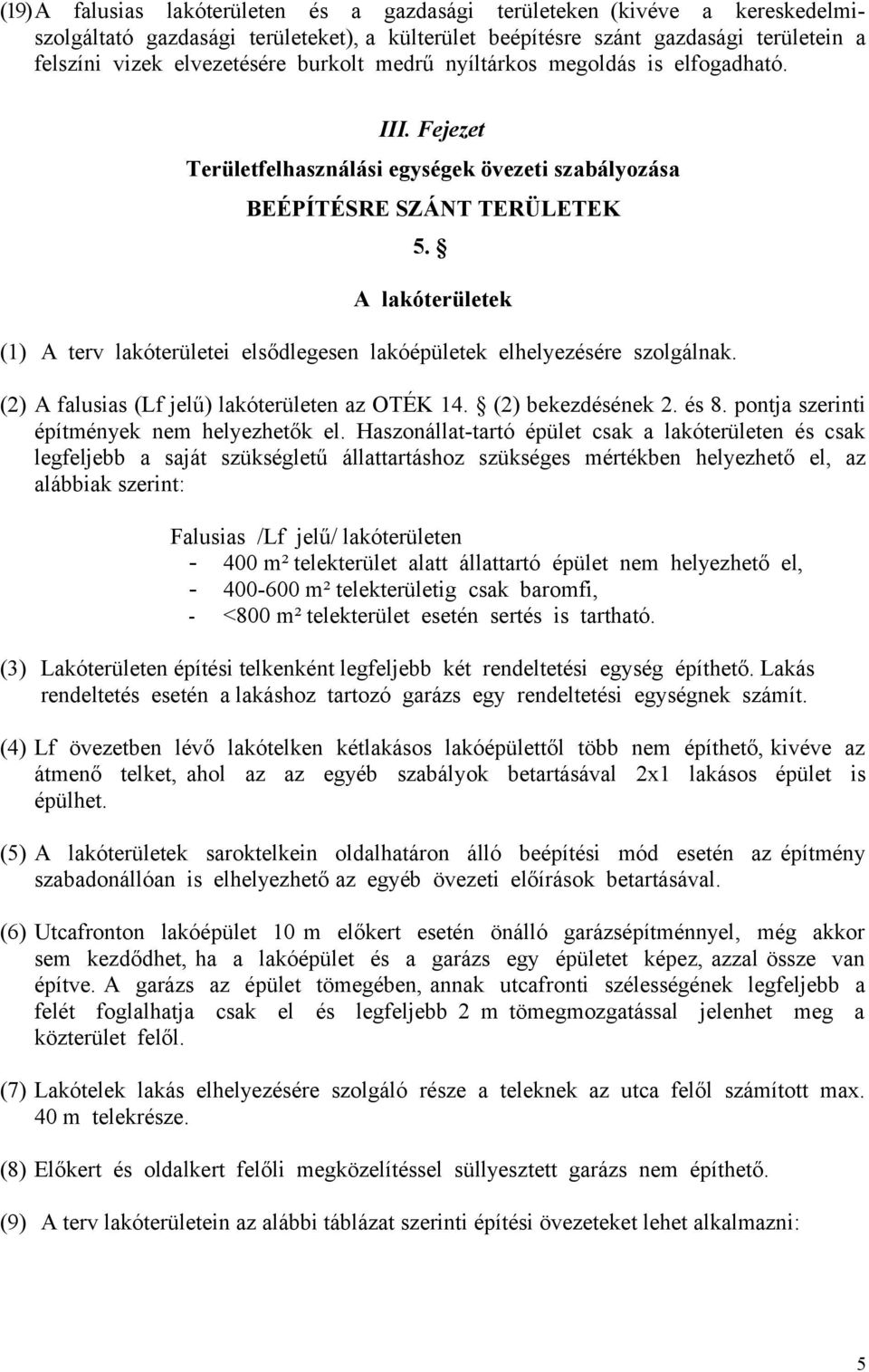 A lakóterületek (1) A terv lakóterületei elsődlegesen lakóépületek elhelyezésére szolgálnak. (2) A falusias (Lf jelű) lakóterületen az OTÉK 14. (2) bekezdésének 2. és 8.