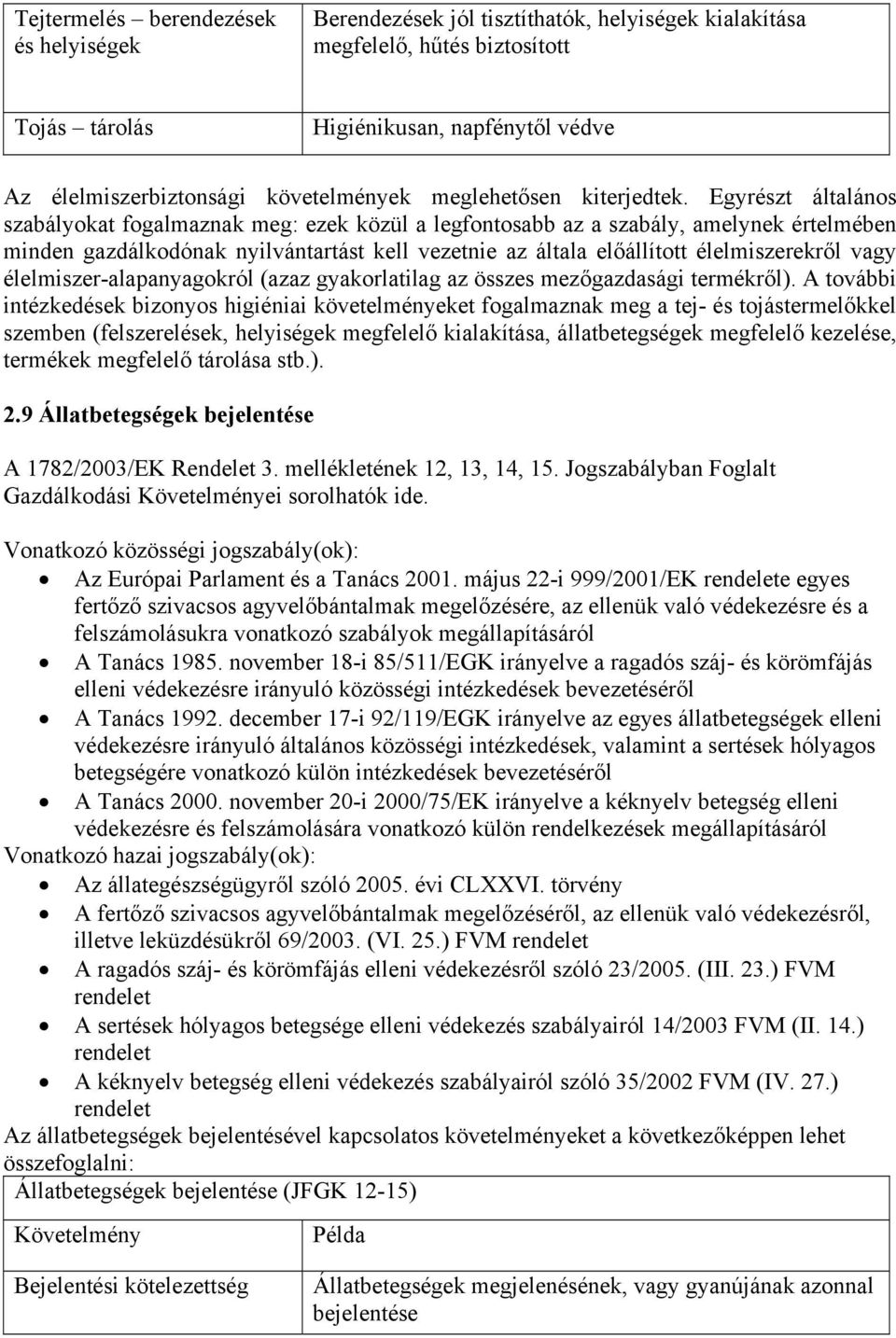 Egyrészt általános szabályokat fogalmaznak meg: ezek közül a legfontosabb az a szabály, amelynek értelmében minden gazdálkodónak nyilvántartást kell vezetnie az általa előállított élelmiszerekről