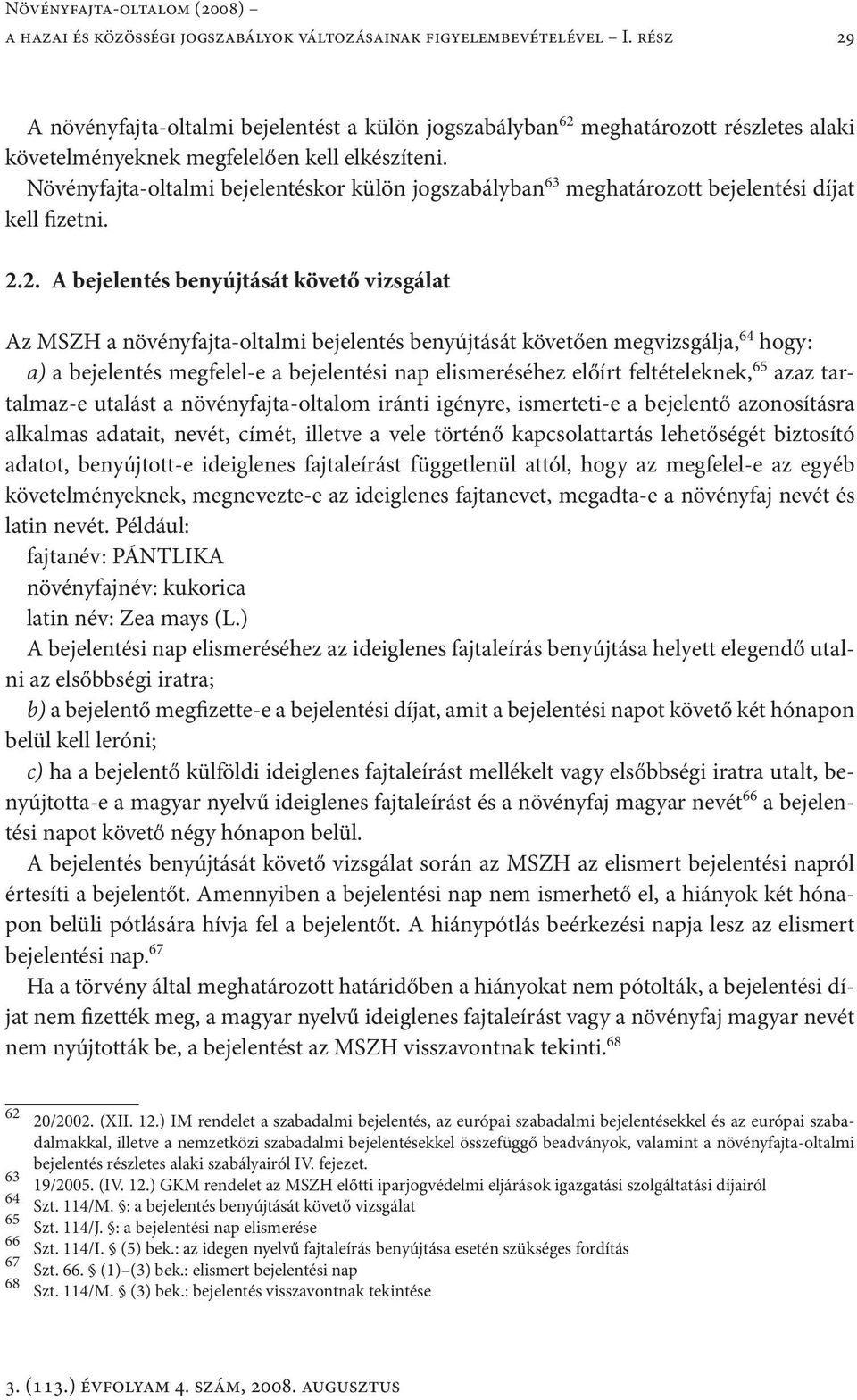 Növényfajta-oltalmi bejelentéskor külön jogszabályban 63 meghatározott bejelentési díjat kell fizetni. 2.