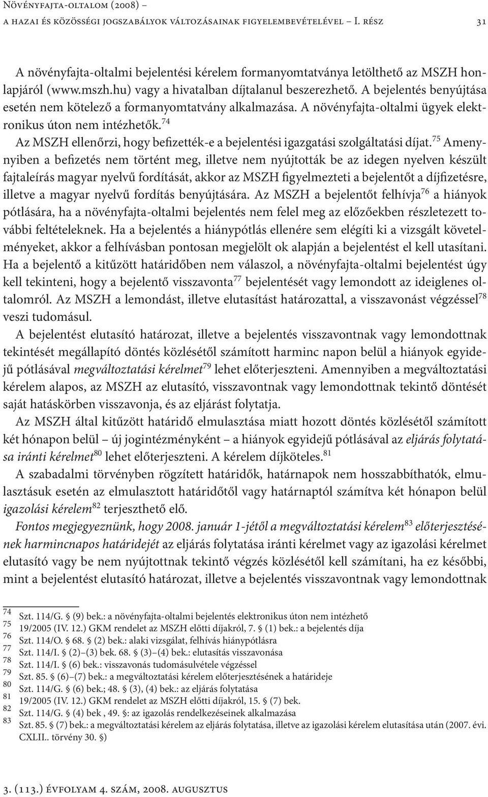 A bejelentés benyújtása esetén nem kötelező a formanyomtatvány alkalmazása. A növényfajta-oltalmi ügyek elektronikus úton nem intézhetők.