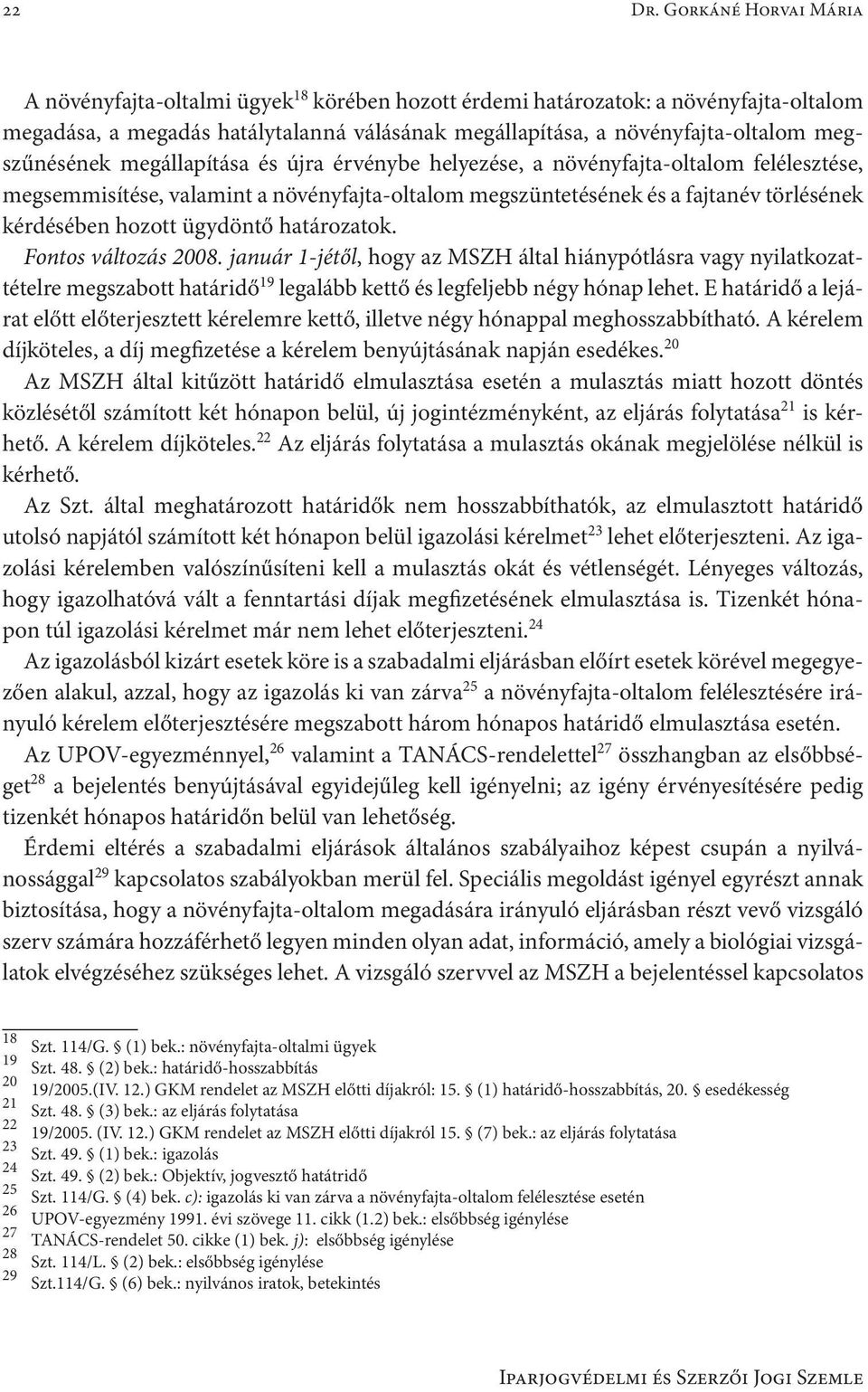 megszűnésének megállapítása és újra érvénybe helyezése, a növényfajta-oltalom felélesztése, megsemmisítése, valamint a növényfajta-oltalom megszüntetésének és a fajtanév törlésének kérdésében hozott