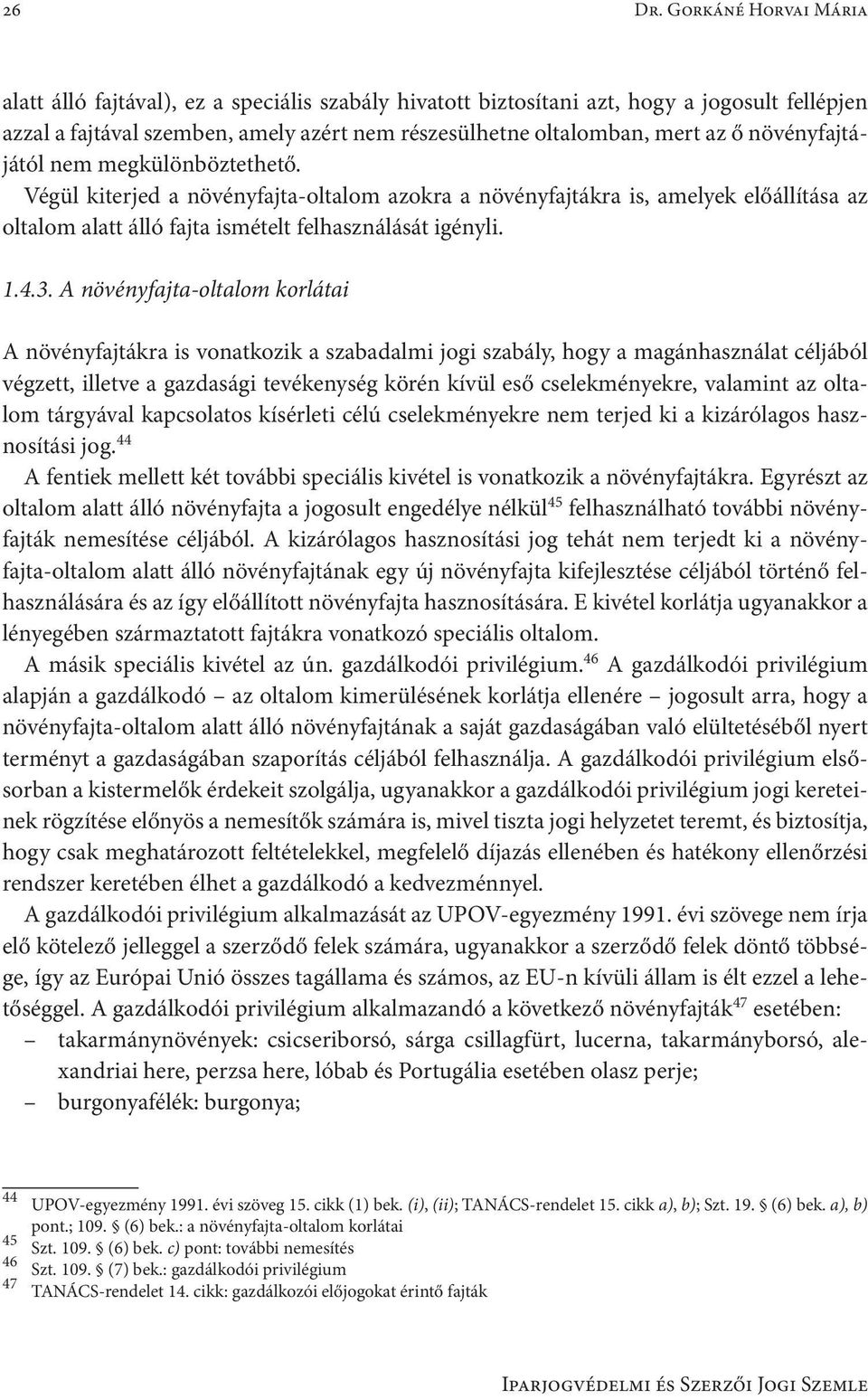 növényfajtájától nem megkülönböztethető. Végül kiterjed a növényfajta-oltalom azokra a növényfajtákra is, amelyek előállítása az oltalom alatt álló fajta ismételt felhasználását igényli. 1.4.3.