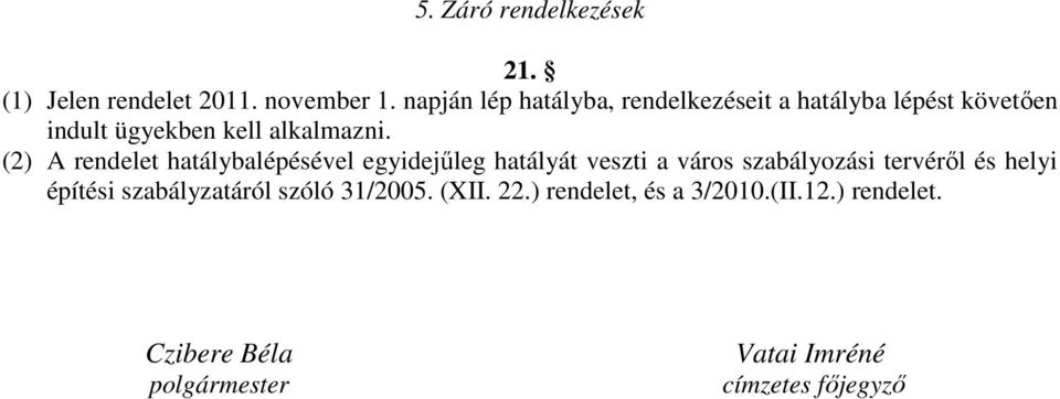 (2) A rendelet hatálybalépésével egyidejűleg hatályát veszti a város szabályozási tervéről és helyi