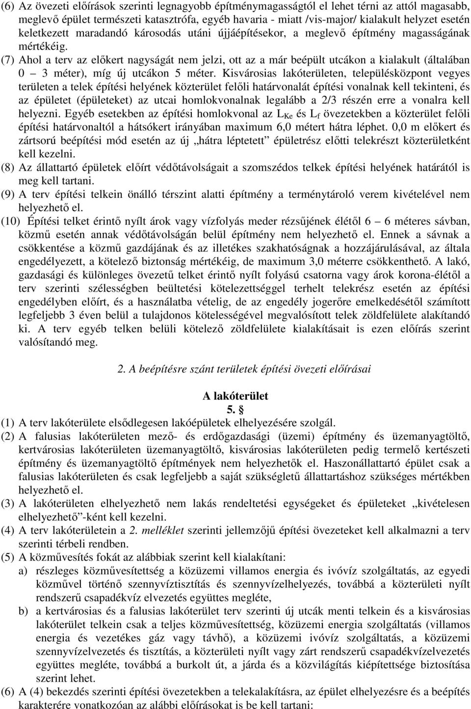 (7) Ahol a terv az előkert nagyságát nem jelzi, ott az a már beépült utcákon a kialakult (általában 0 3 méter), míg új utcákon 5 méter.