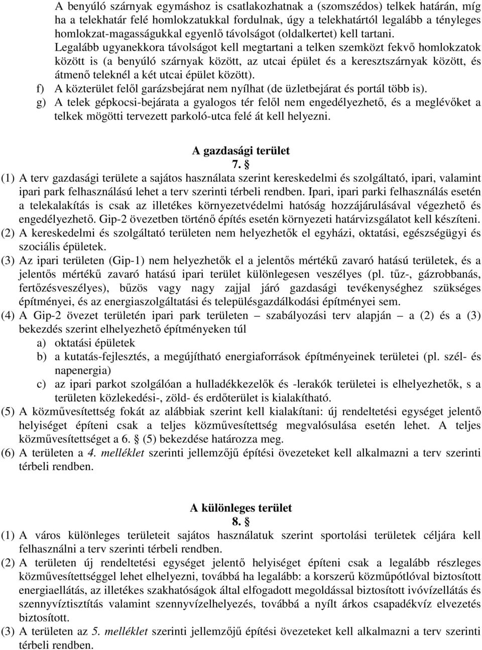 Legalább ugyanekkora távolságot kell megtartani a telken szemközt fekvő homlokzatok között is (a benyúló szárnyak között, az utcai épület és a keresztszárnyak között, és átmenő teleknél a két utcai