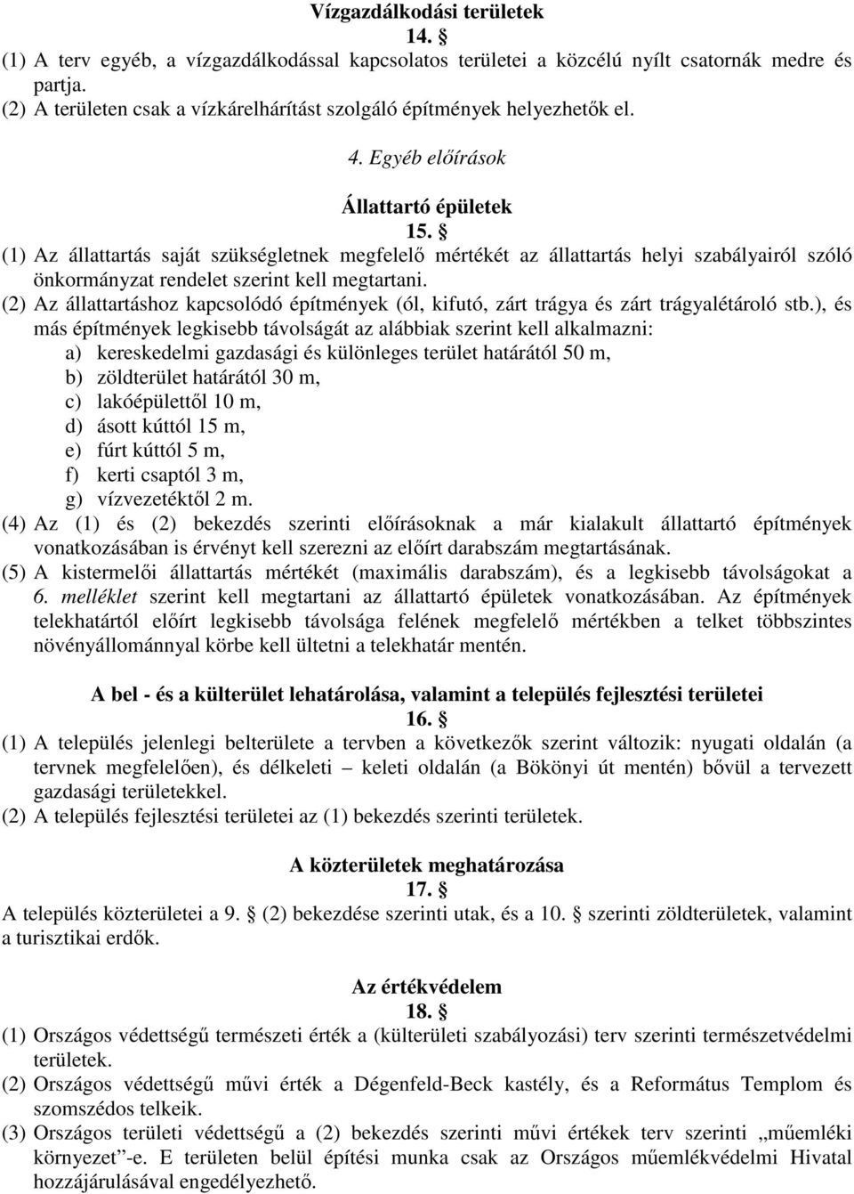 (1) Az állattartás saját szükségletnek megfelelő mértékét az állattartás helyi szabályairól szóló önkormányzat rendelet szerint kell megtartani.