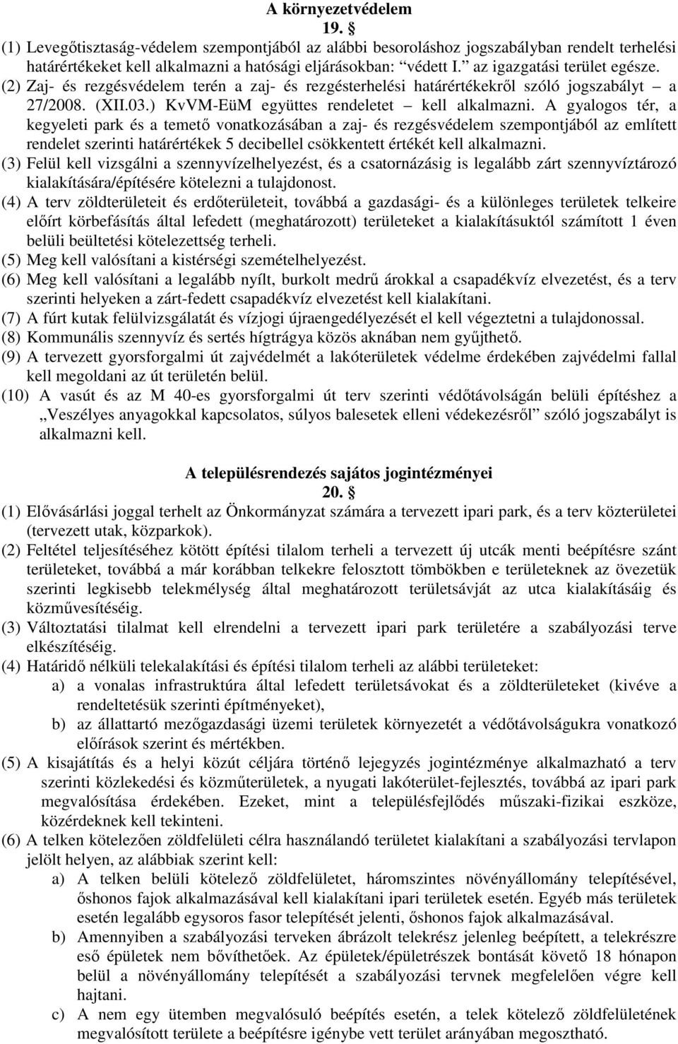 A gyalogos tér, a kegyeleti park és a temető vonatkozásában a zaj- és rezgésvédelem szempontjából az említett rendelet szerinti határértékek 5 decibellel csökkentett értékét kell alkalmazni.