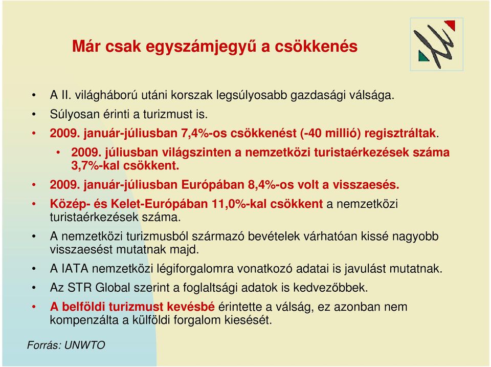 Közép- és Kelet-Európában 11,0%-kal csökkent a nemzetközi turistaérkezések száma. A nemzetközi turizmusból származó bevételek várhatóan kissé nagyobb visszaesést mutatnak majd.