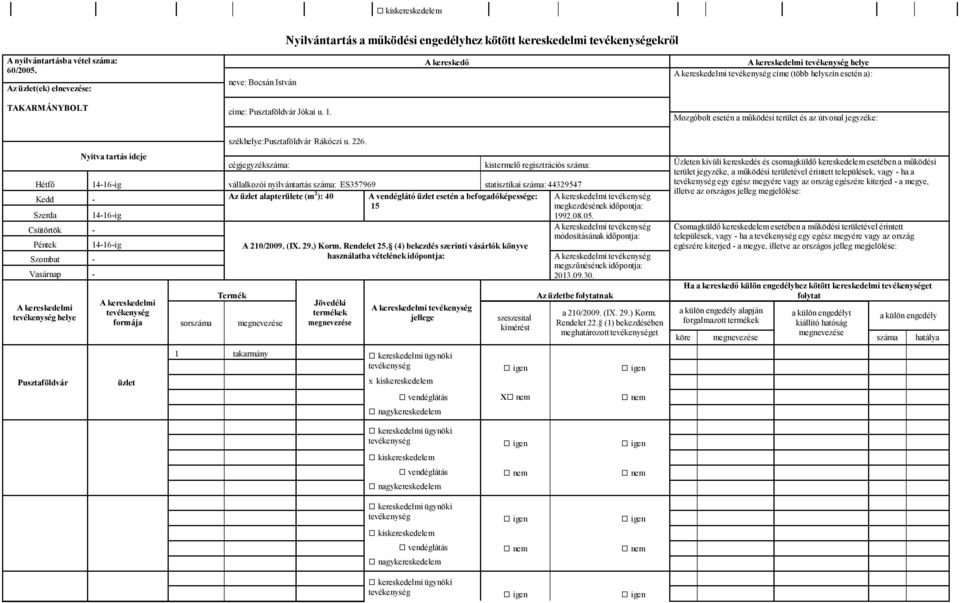 Hétfő 14-16-ig vállalkozói nyilvántartás száma: ES357969 statisztikai száma: 44329547 Kedd - Az alapterülete (m 2 ): 40 A vendéglátó esetén a befogadóképessége: 15 Szerda