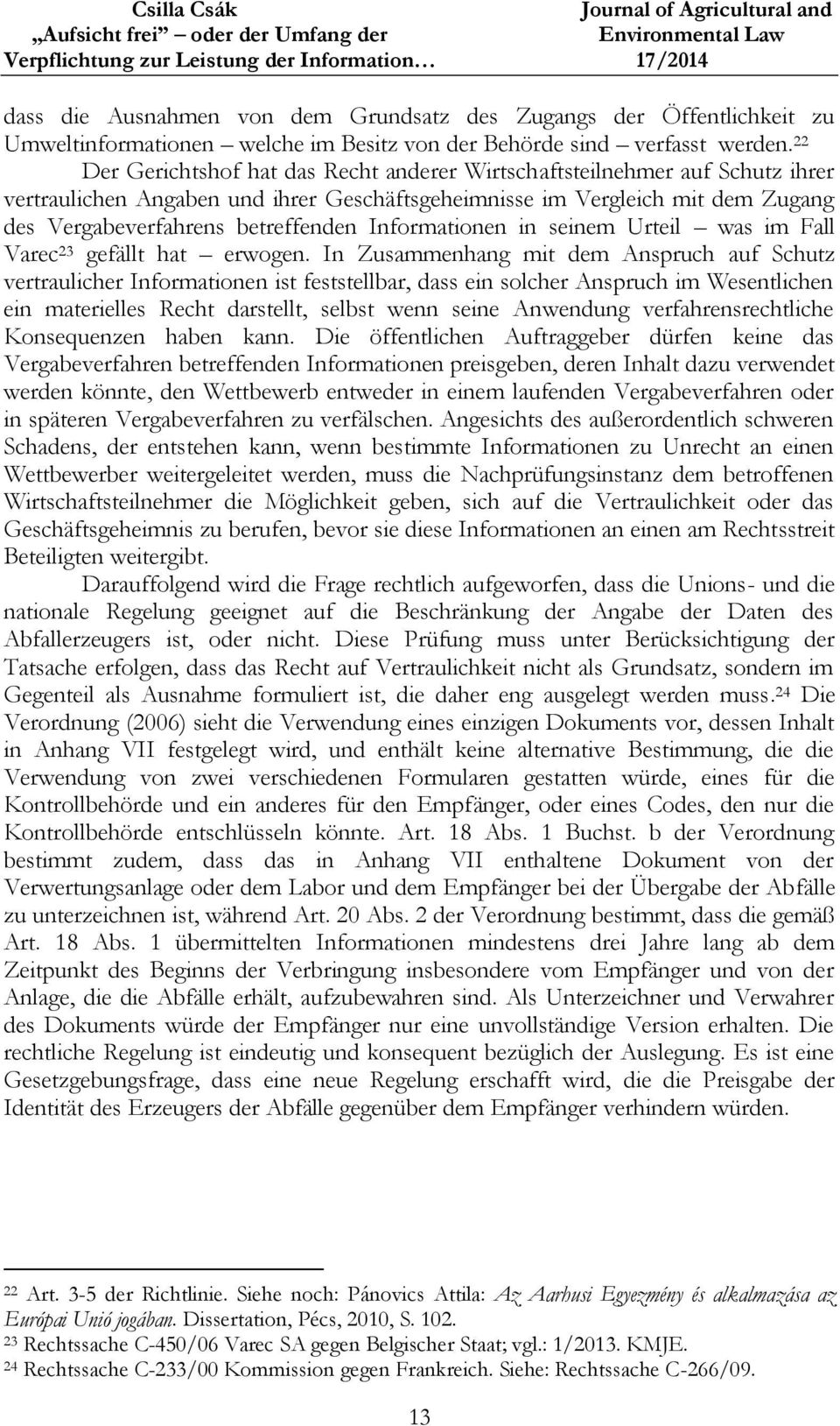 22 Der Gerichtshof hat das Recht anderer Wirtschaftsteilnehmer auf Schutz ihrer vertraulichen Angaben und ihrer Geschäftsgeheimnisse im Vergleich mit dem Zugang des Vergabeverfahrens betreffenden