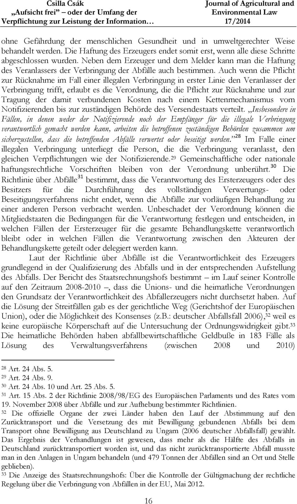 Neben dem Erzeuger und dem Melder kann man die Haftung des Veranlassers der Verbringung der Abfälle auch bestimmen.