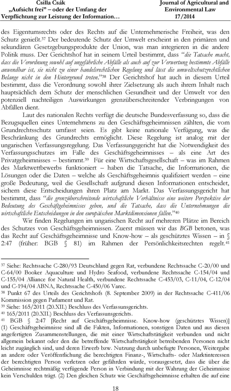 37 Der bedeutende Schutz der Umwelt erscheint in den primären und sekundären Gesetzgebungsprodukte der Union, was man integrieren in die andere Politik muss.