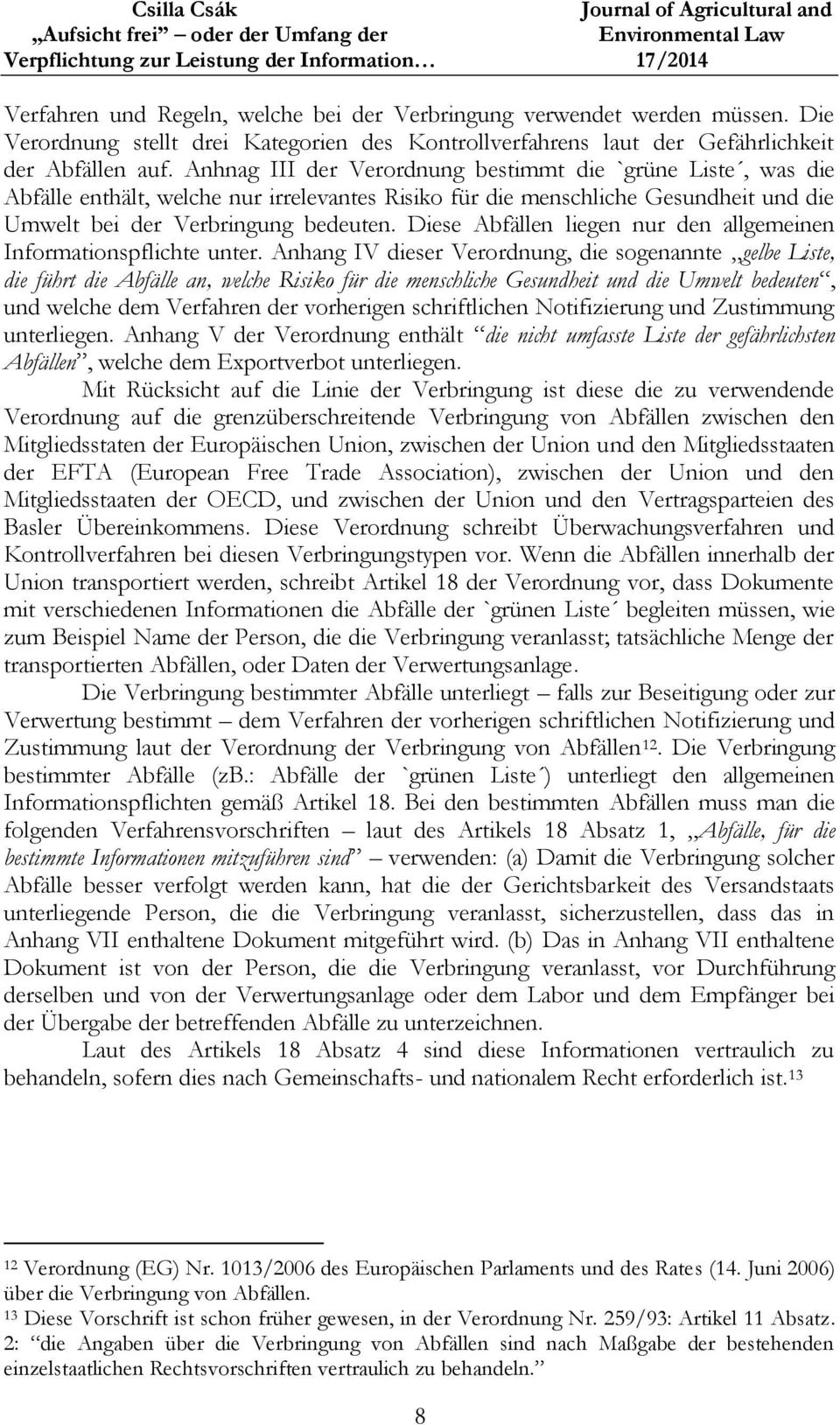 Anhnag III der Verordnung bestimmt die `grüne Liste, was die Abfälle enthält, welche nur irrelevantes Risiko für die menschliche Gesundheit und die Umwelt bei der Verbringung bedeuten.