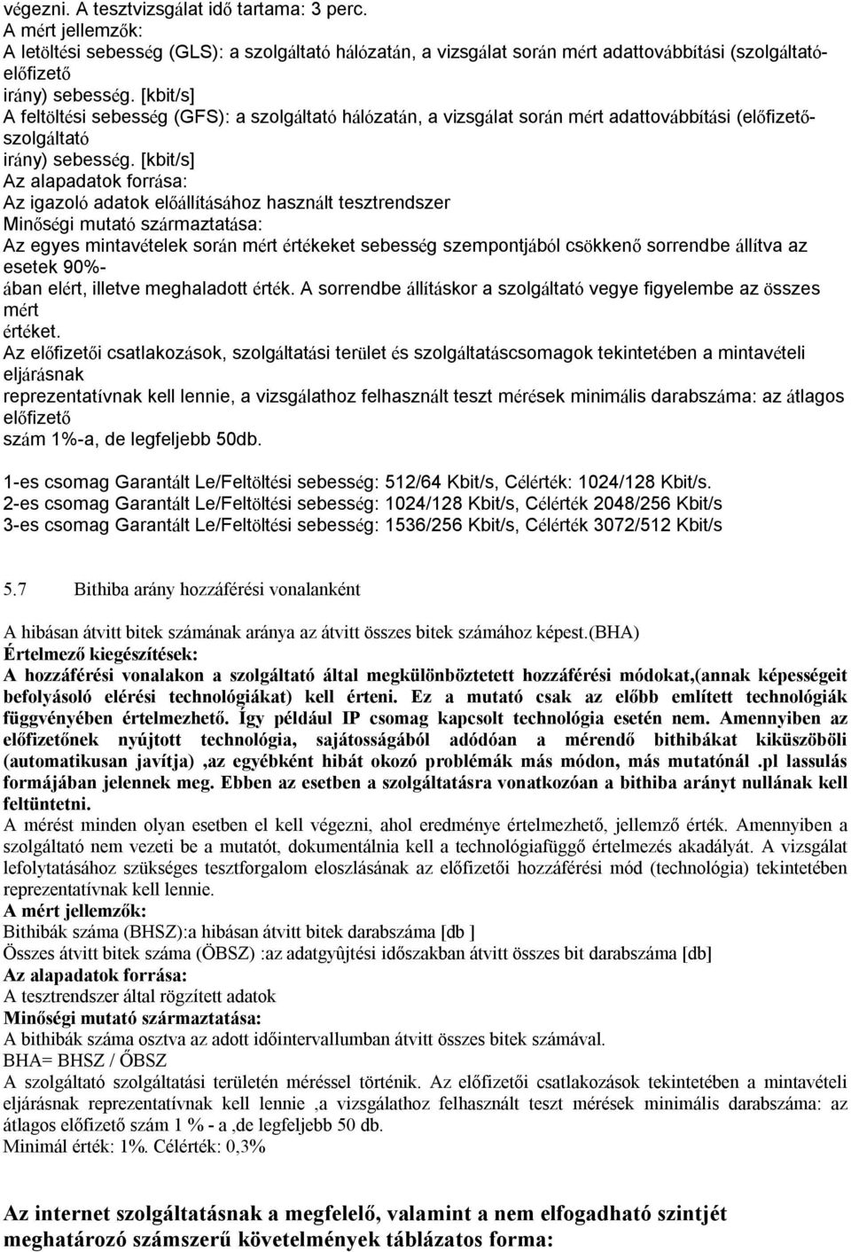 [kbit/s] Az alapadatok forrása: Az igazoló adatok előállításához használt tesztrendszer Minőségi mutató származtatása: Az egyes mintavételek során mért értékeket sebesség szempontjából csökkenő