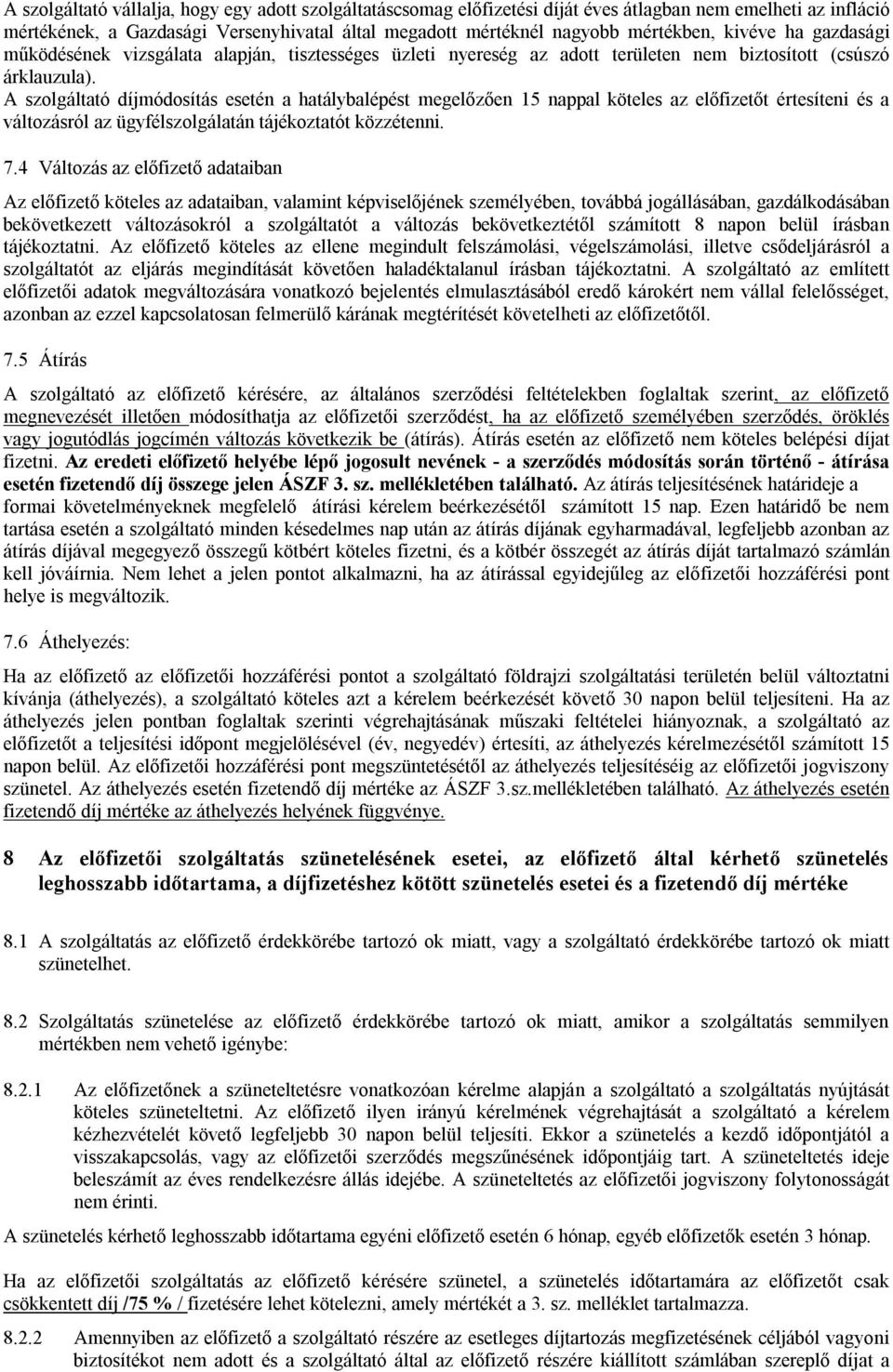 A szolgáltató díjmódosítás esetén a hatálybalépést megelőzően 15 nappal köteles az előfizetőt értesíteni és a változásról az ügyfélszolgálatán tájékoztatót közzétenni. 7.