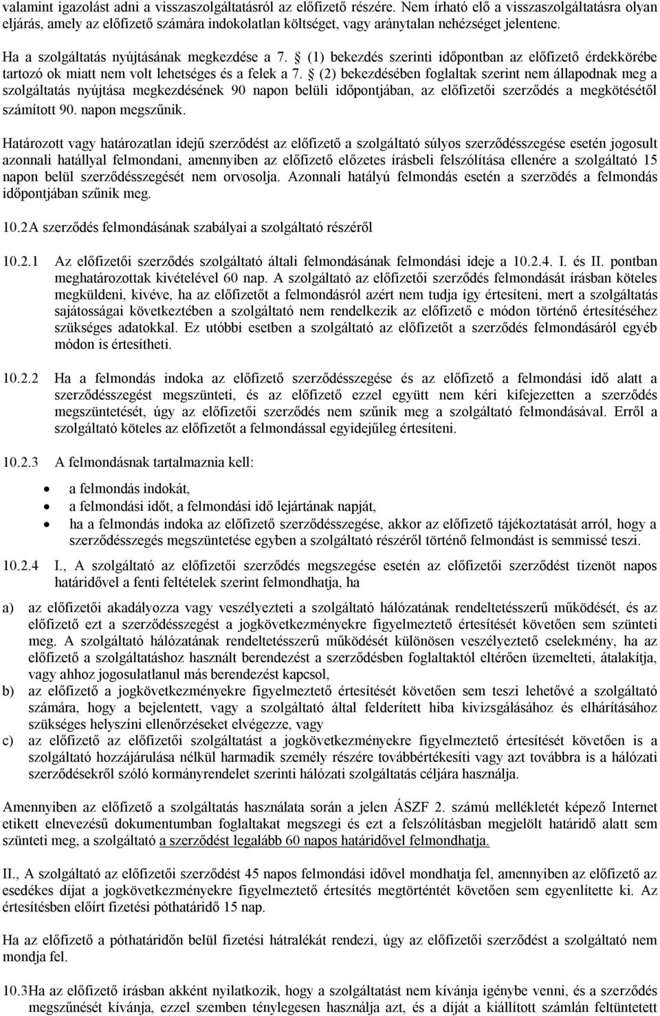 (1) bekezdés szerinti időpontban az előfizető érdekkörébe tartozó ok miatt nem volt lehetséges és a felek a 7.