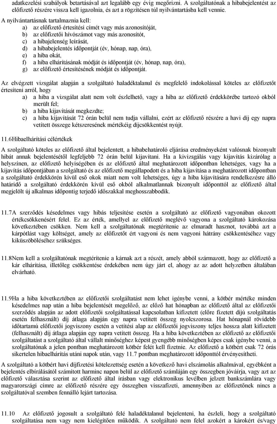 időpontját (év, hónap, nap, óra), e) a hiba okát, f) a hiba elhárításának módját és időpontját (év, hónap, nap, óra), g) az előfizető értesítésének módját és időpontját.